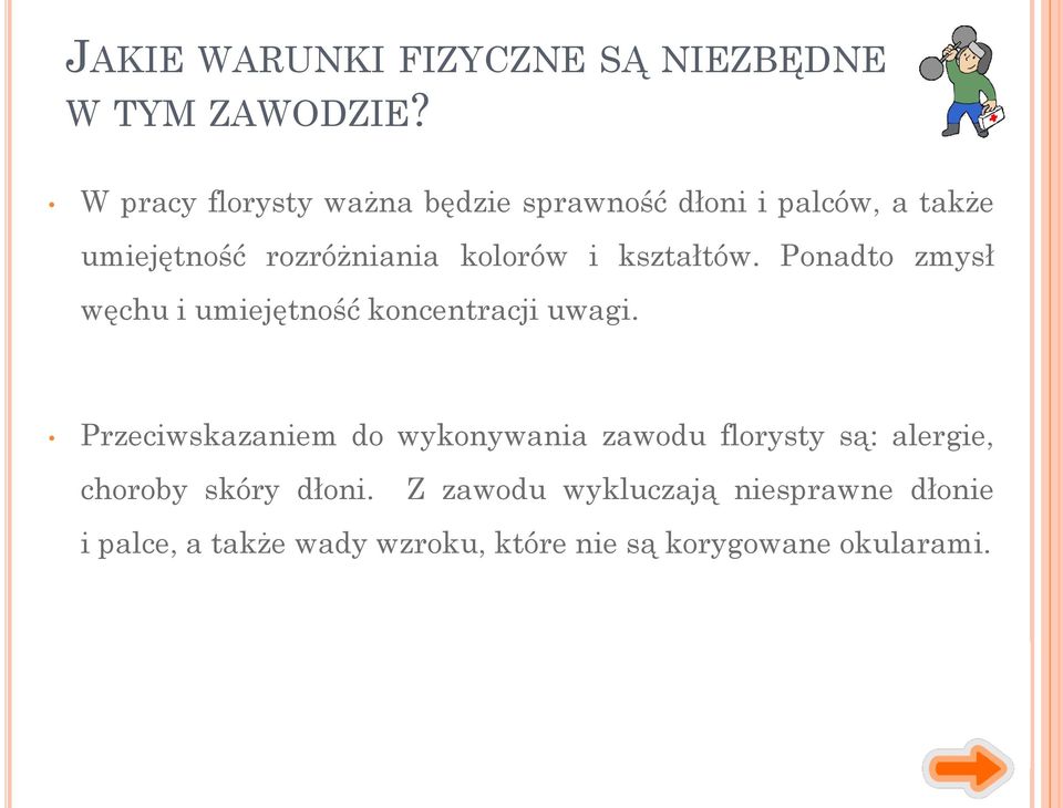 kształtów. Ponadto zmysł węchu i umiejętność koncentracji uwagi.