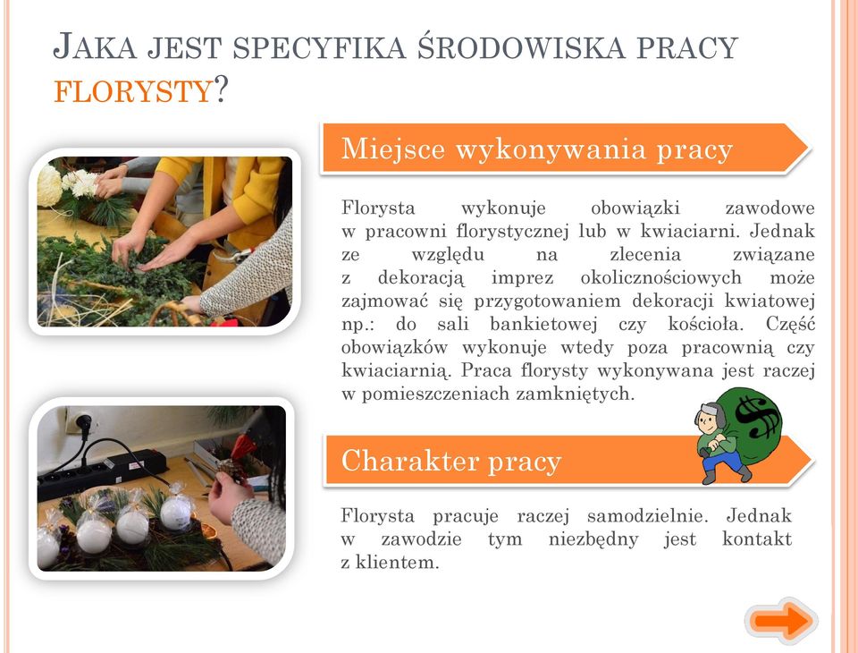 Jednak ze względu na zlecenia związane z dekoracją imprez okolicznościowych może zajmować się przygotowaniem dekoracji kwiatowej np.
