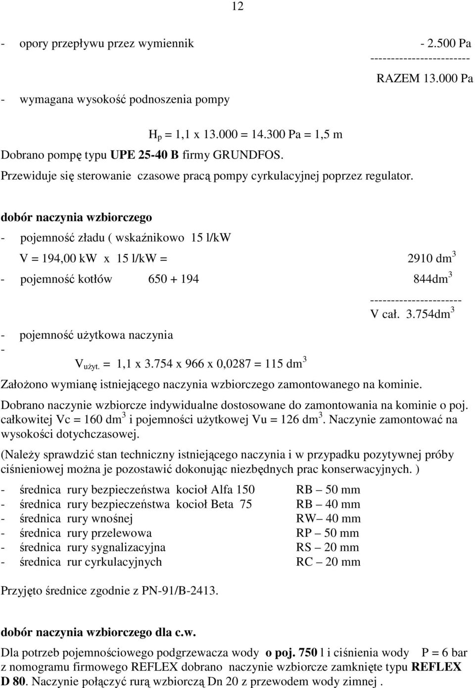 000 Pa dobór naczynia wzbiorczego - pojemność zładu ( wskaźnikowo 15 l/kw V = 194,00 kw x 15 l/kw = 2910 dm 3 - pojemność kotłów 650 + 194 844dm 3 - pojemność użytkowa naczynia - V użyt. = 1,1 x 3.