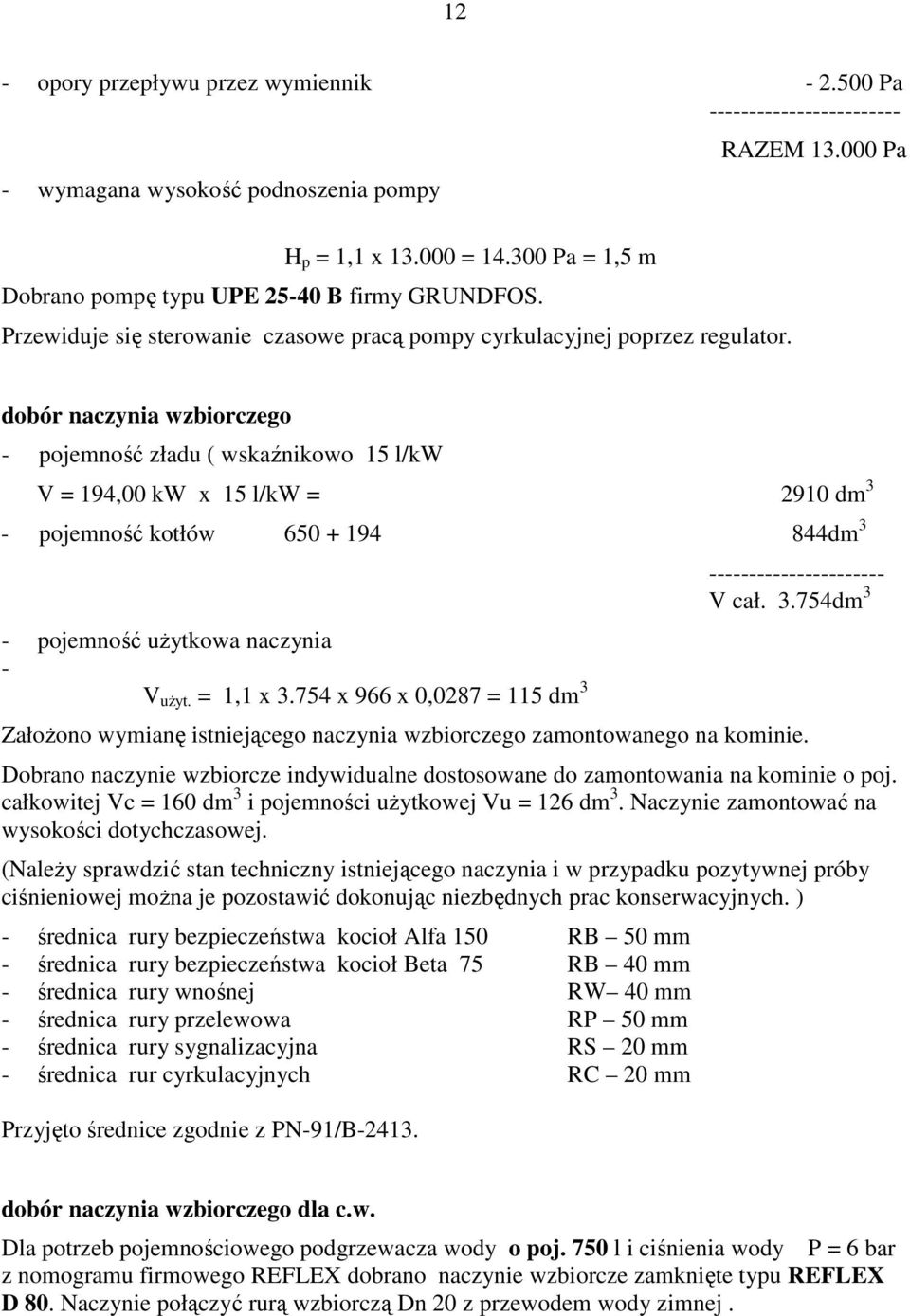 000 Pa dobór naczynia wzbiorczego - pojemność zładu ( wskaźnikowo 15 l/kw V = 194,00 kw x 15 l/kw = 2910 dm 3 - pojemność kotłów 650 + 194 844dm 3 - pojemność użytkowa naczynia - V użyt. = 1,1 x 3.