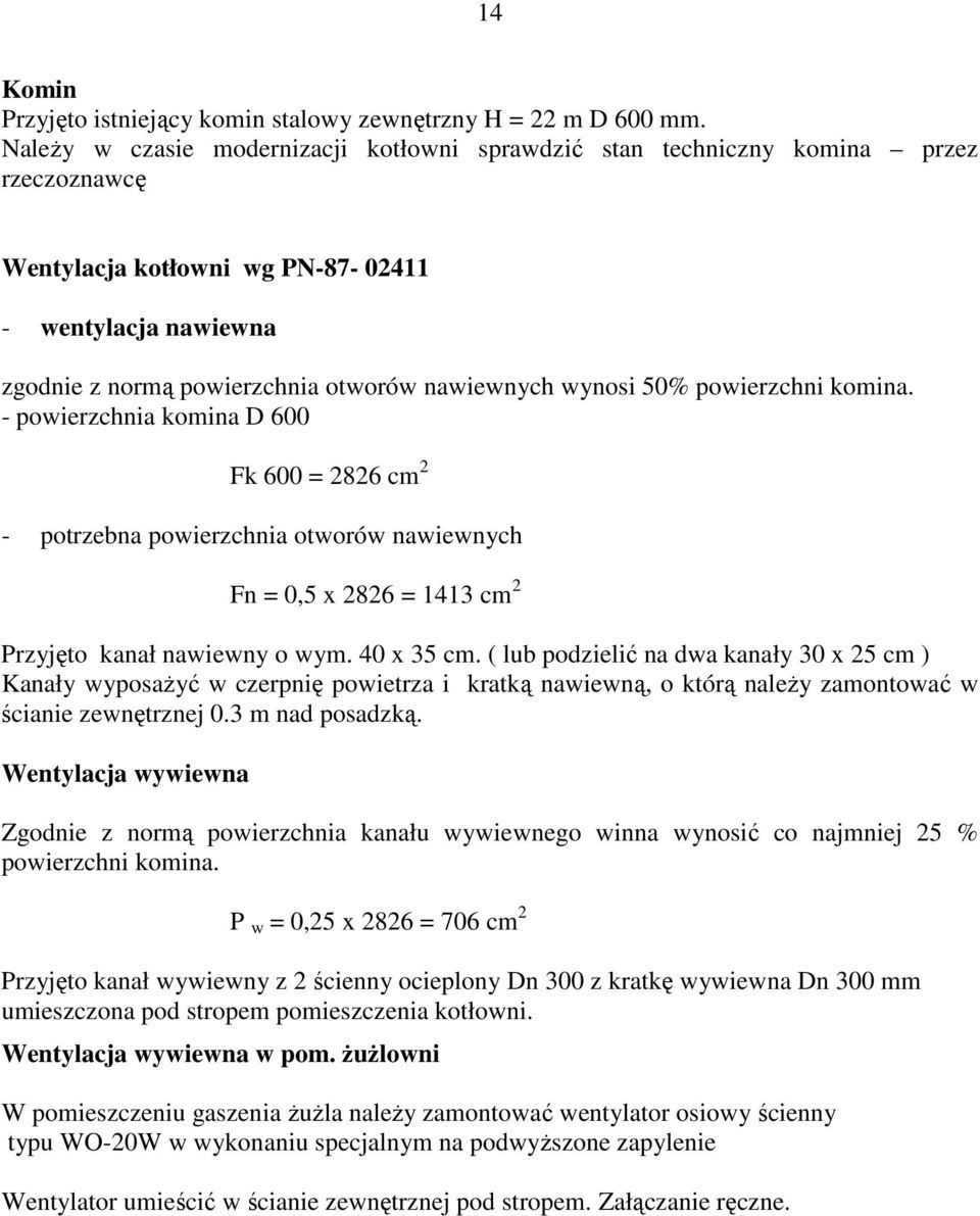 wynosi 50% powierzchni komina. - powierzchnia komina D 600 Fk 600 = 2826 cm 2 - potrzebna powierzchnia otworów nawiewnych Fn = 0,5 x 2826 = 1413 cm 2 Przyjęto kanał nawiewny o wym. 40 x 35 cm.