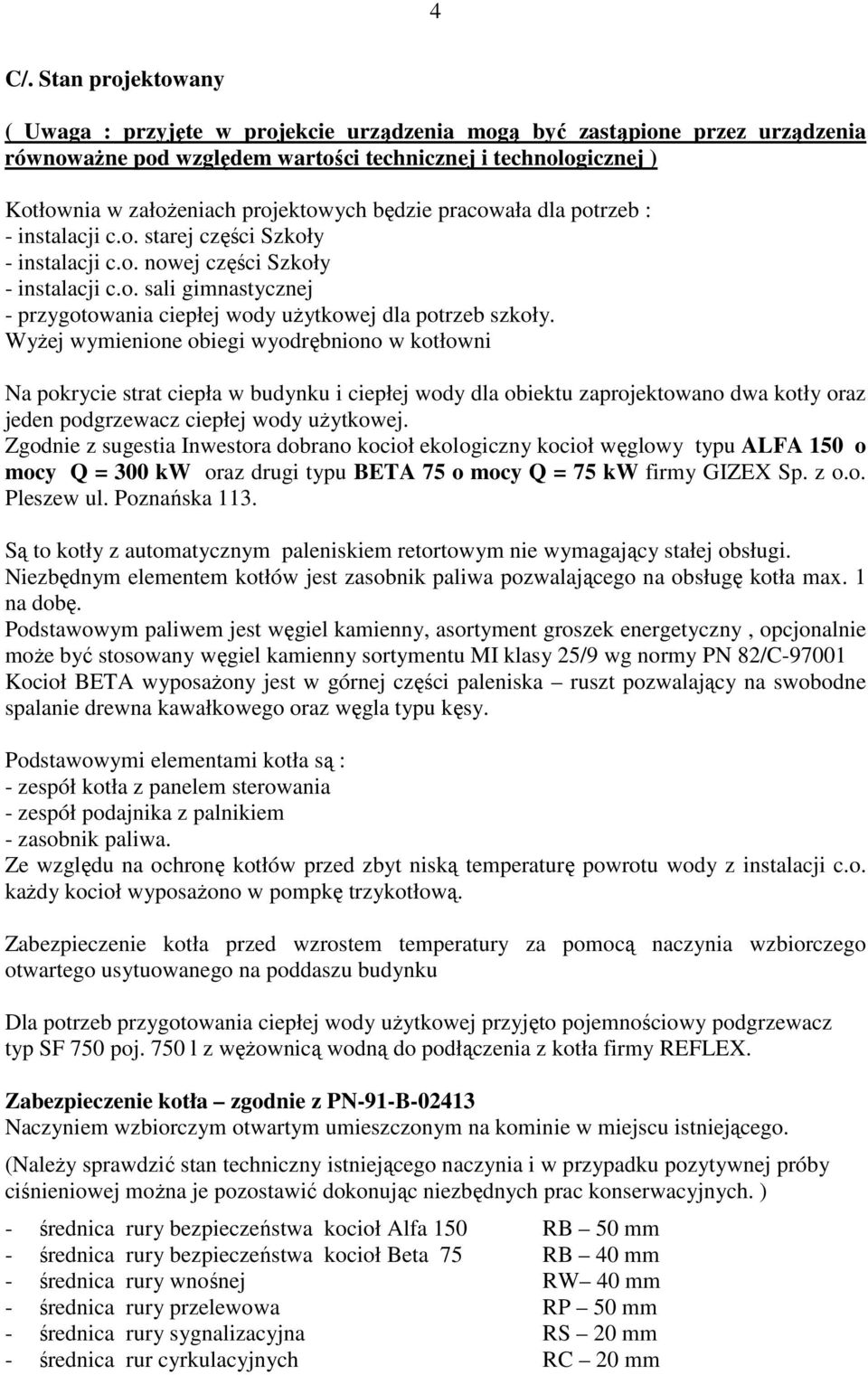 Wyżej wymienione obiegi wyodrębniono w kotłowni Na pokrycie strat ciepła w budynku i ciepłej wody dla obiektu zaprojektowano dwa kotły oraz jeden podgrzewacz ciepłej wody użytkowej.