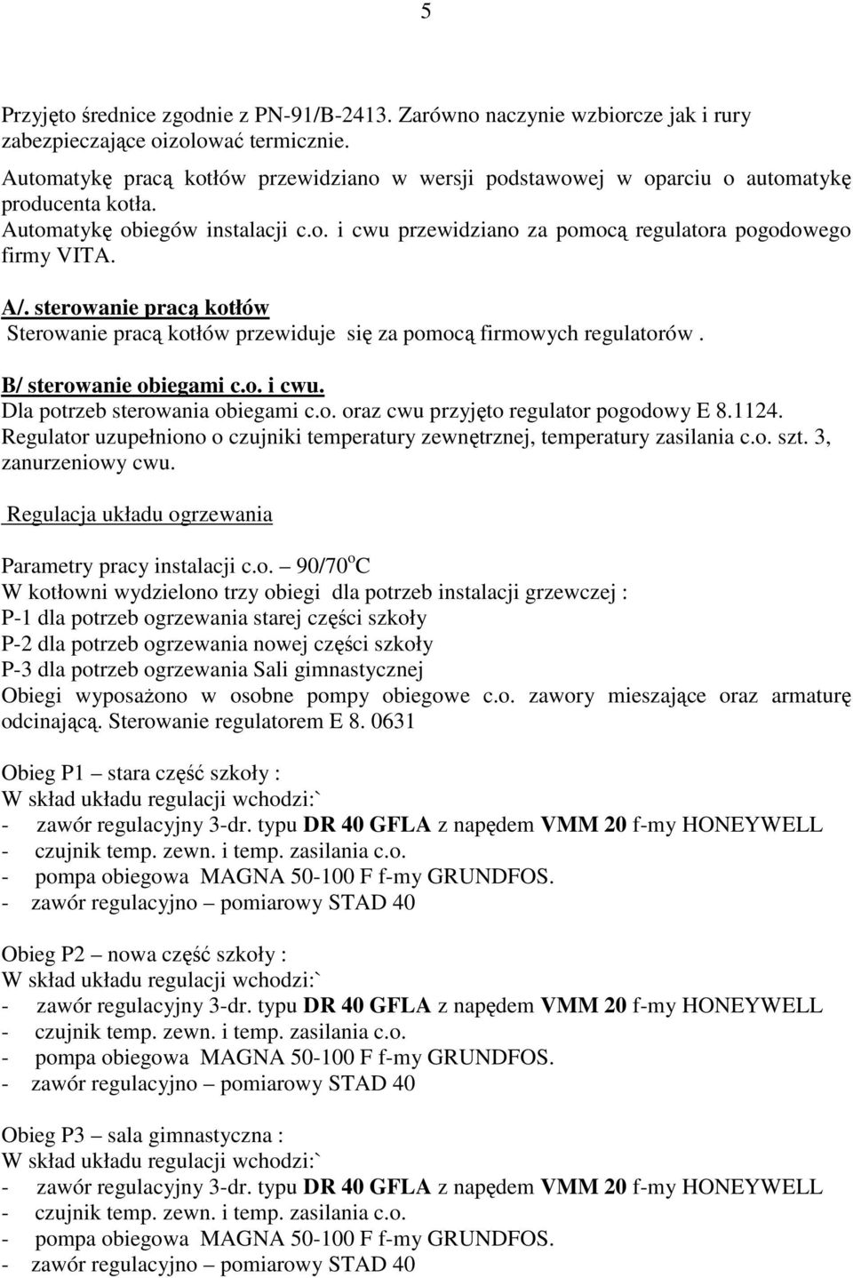 sterowanie pracą kotłów Sterowanie pracą kotłów przewiduje się za pomocą firmowych regulatorów. B/ sterowanie obiegami c.o. i cwu. Dla potrzeb sterowania obiegami c.o. oraz cwu przyjęto regulator pogodowy E 8.