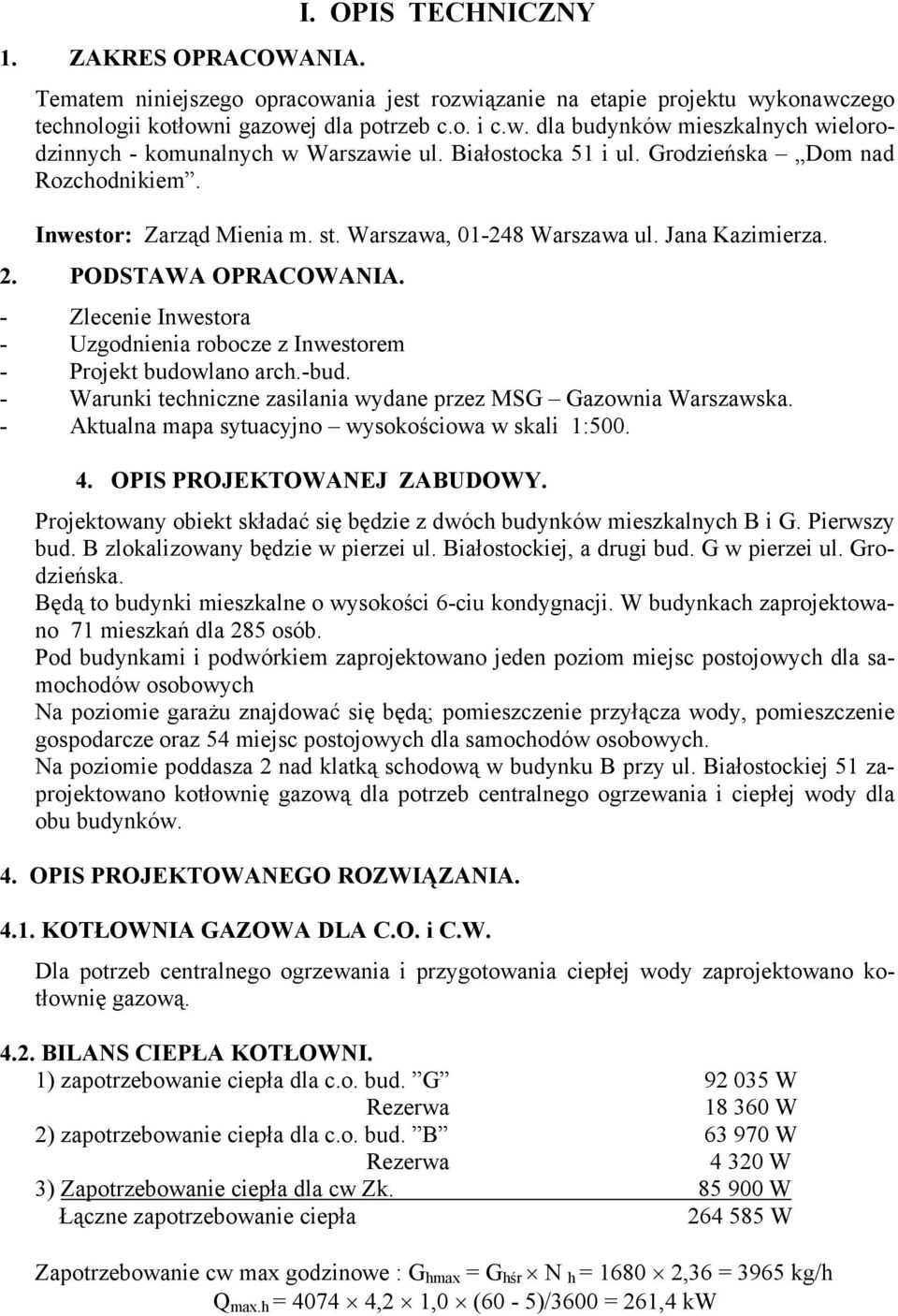 - Zlecenie Inwestora - Uzgodnienia robocze z Inwestorem - Projekt budowlano arch.-bud. - Warunki techniczne zasilania wydane przez MSG Gazownia Warszawska.