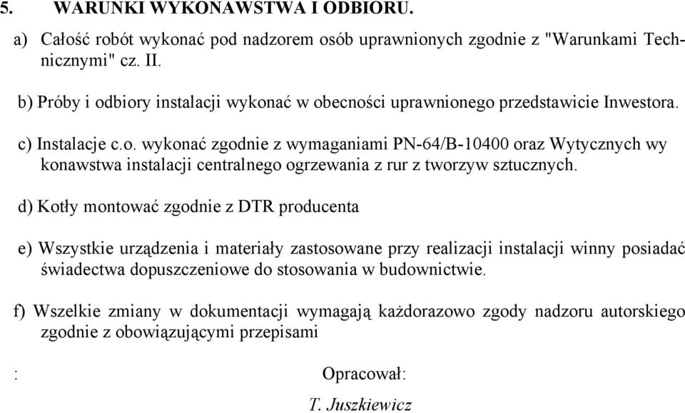 d) Kotły montować zgodnie z DTR producenta e) Wszystkie urządzenia i materiały zastosowane przy realizacji instalacji winny posiadać świadectwa dopuszczeniowe do stosowania w