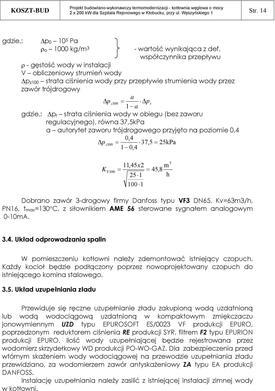 ciśnienia wdy w biegu (bez zawru regulacyjneg), równa 7,5kPa a autrytet zawru trójdrgweg przyjęt na pzimie 0,4 0,4 p 100 7,5 25kPa 1 0,4 Δ z 11,45x2 25 1 100 1 K V 100 m 45,8 h Dbran zawór -drgwy