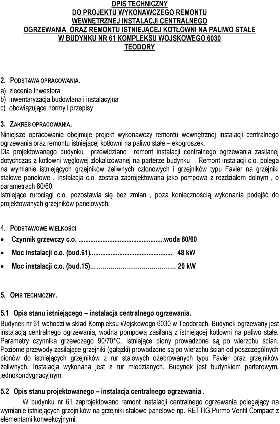 Niniejsze opracowanie obejmuje projekt wykonawczy remontu wewnętrznej instalacji centralnego ogrzewania oraz remontu istniejącej kotłowni na paliwo stałe ekogroszek.