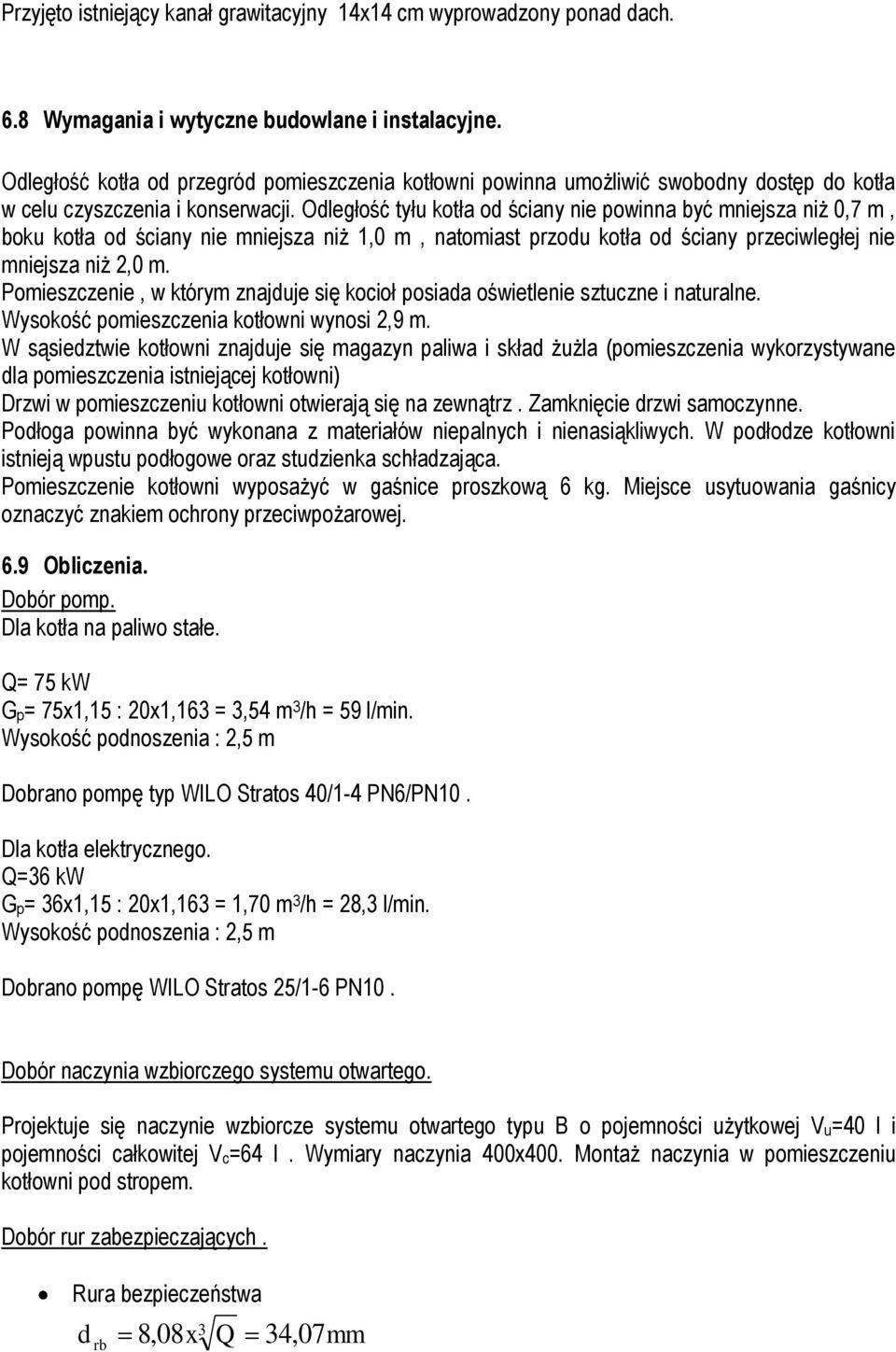 Odległość tyłu kotła od ściany nie powinna być mniejsza niż 0,7 m, boku kotła od ściany nie mniejsza niż 1,0 m, natomiast przodu kotła od ściany przeciwległej nie mniejsza niż 2,0 m.