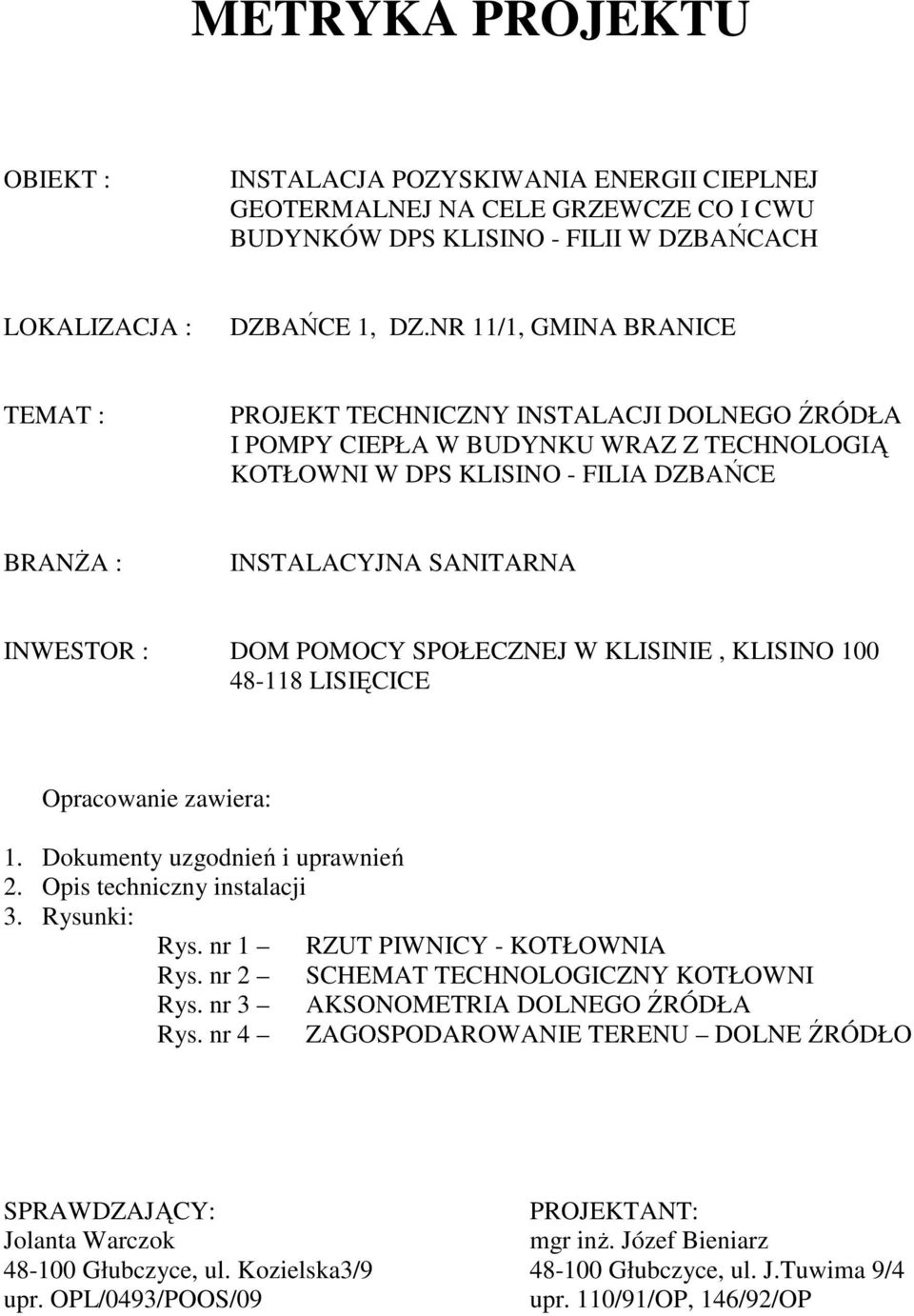 : DOM POMOCY SPOŁECZNEJ W KLISINIE, KLISINO 100 48-118 LISIĘCICE Opracowanie zawiera: 1. Dokumenty uzgodnień i uprawnień 2. Opis techniczny instalacji 3. Rysunki: Rys.