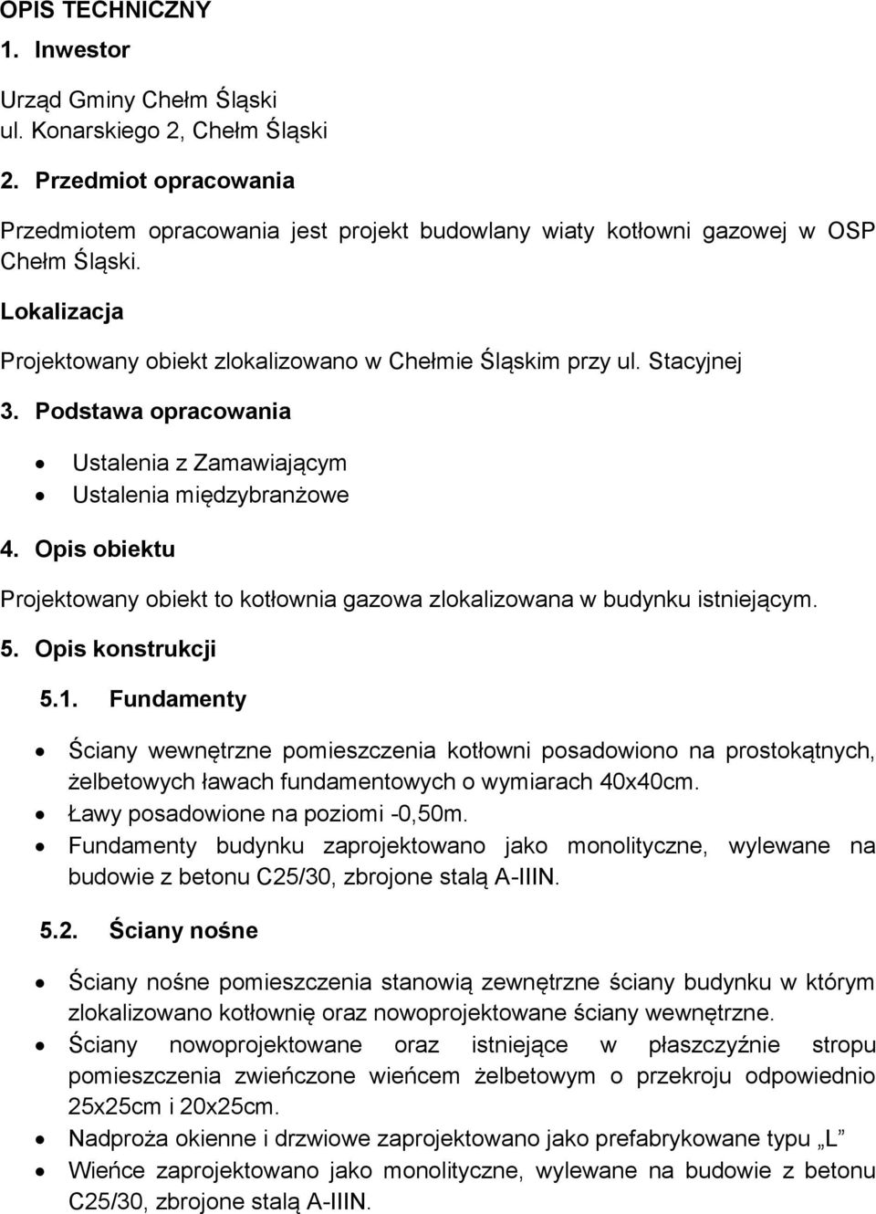 Opis obiektu Projektowany obiekt to kotłownia gazowa zlokalizowana w budynku istniejącym. 5. Opis konstrukcji 5.1.