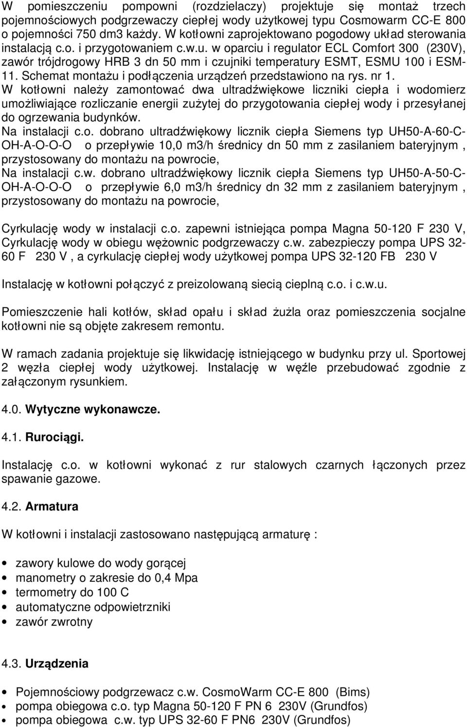 Schemat montaŝu i podłączenia urządzeń przedstawiono na rys. nr 1.