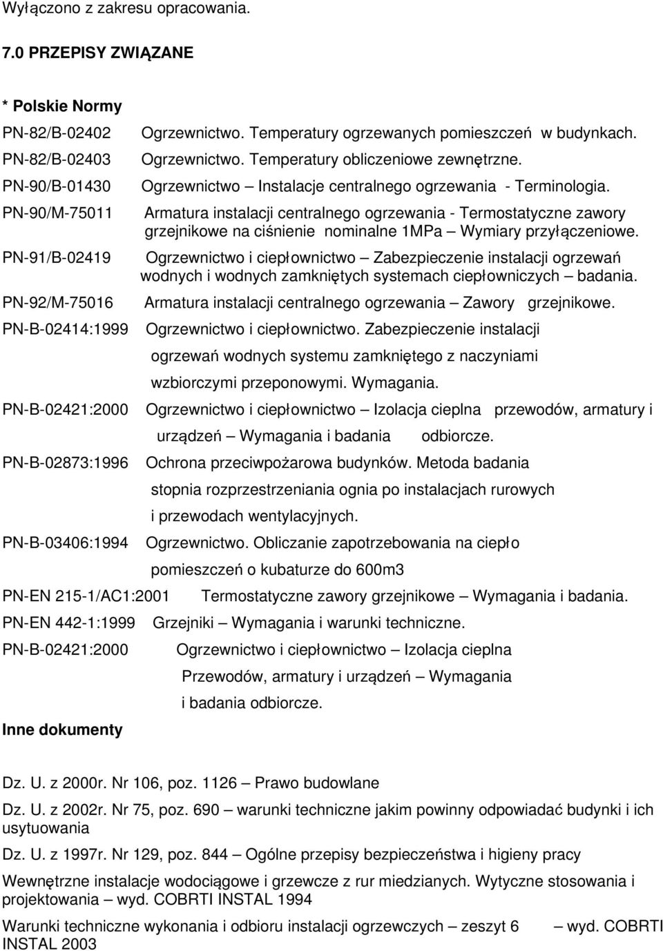 215-1/AC1:2001 PN-EN 442-1:1999 PN-B-02421:2000 Inne dokumenty Ogrzewnictwo. Temperatury ogrzewanych pomieszczeń w budynkach. Ogrzewnictwo. Temperatury obliczeniowe zewnętrzne.