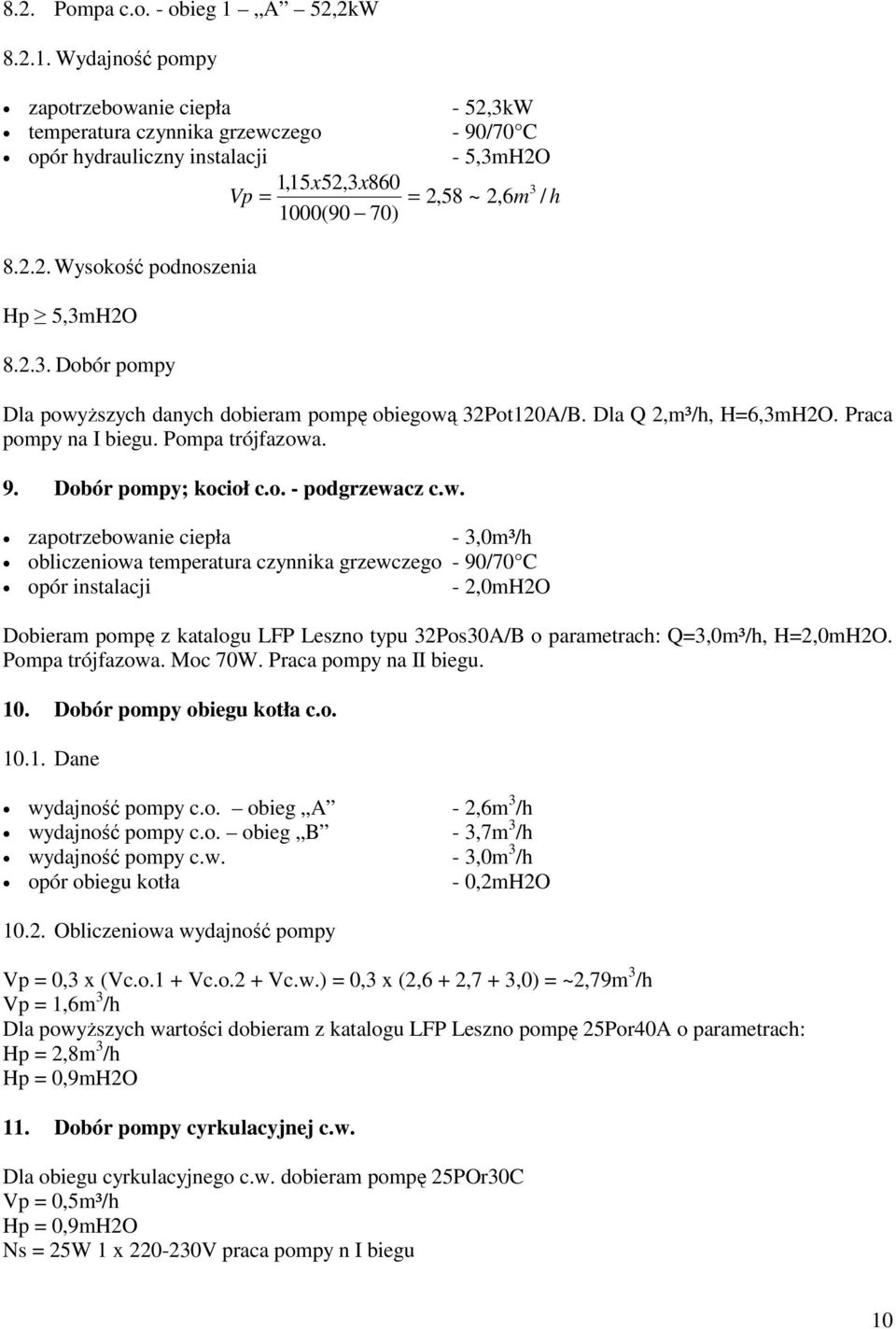 2.2. Wysokość podnoszenia Hp 5,3mH2O 8.2.3. Dobór pompy Dla powyższych danych dobieram pompę obiegową 32Pot120A/B. Dla Q 2,m³/h, H=6,3mH2O. Praca pompy na I biegu. Pompa trójfazowa. 9.