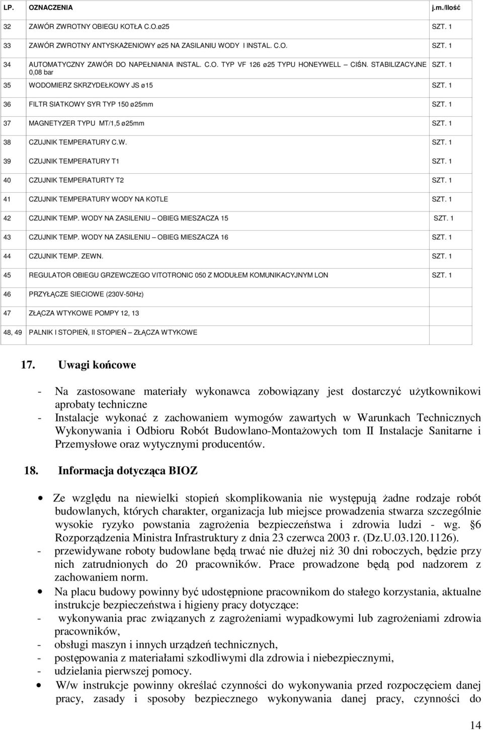 1 40 CZUJNIK TEMPERATURTY T2 SZT. 1 41 CZUJNIK TEMPERATURY WODY NA KOTLE SZT. 1 42 CZUJNIK TEMP. WODY NA ZASILENIU OBIEG MIESZACZA 15 SZT. 1 43 CZUJNIK TEMP. WODY NA ZASILENIU OBIEG MIESZACZA 16 SZT.