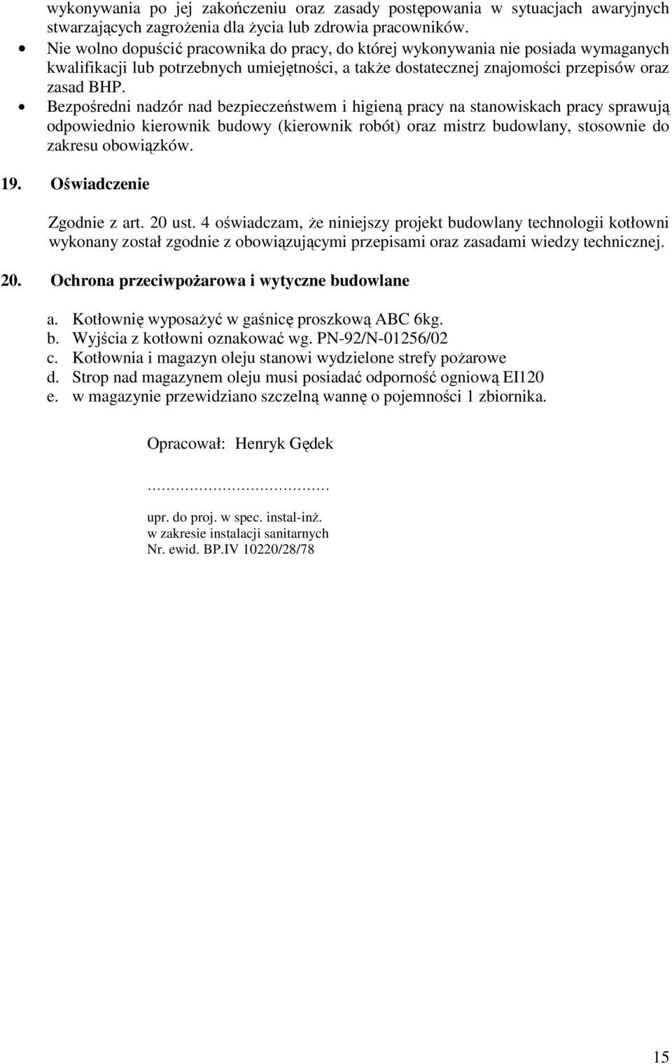 Bezpośredni nadzór nad bezpieczeństwem i higieną pracy na stanowiskach pracy sprawują odpowiednio kierownik budowy (kierownik robót) oraz mistrz budowlany, stosownie do zakresu obowiązków. 19.