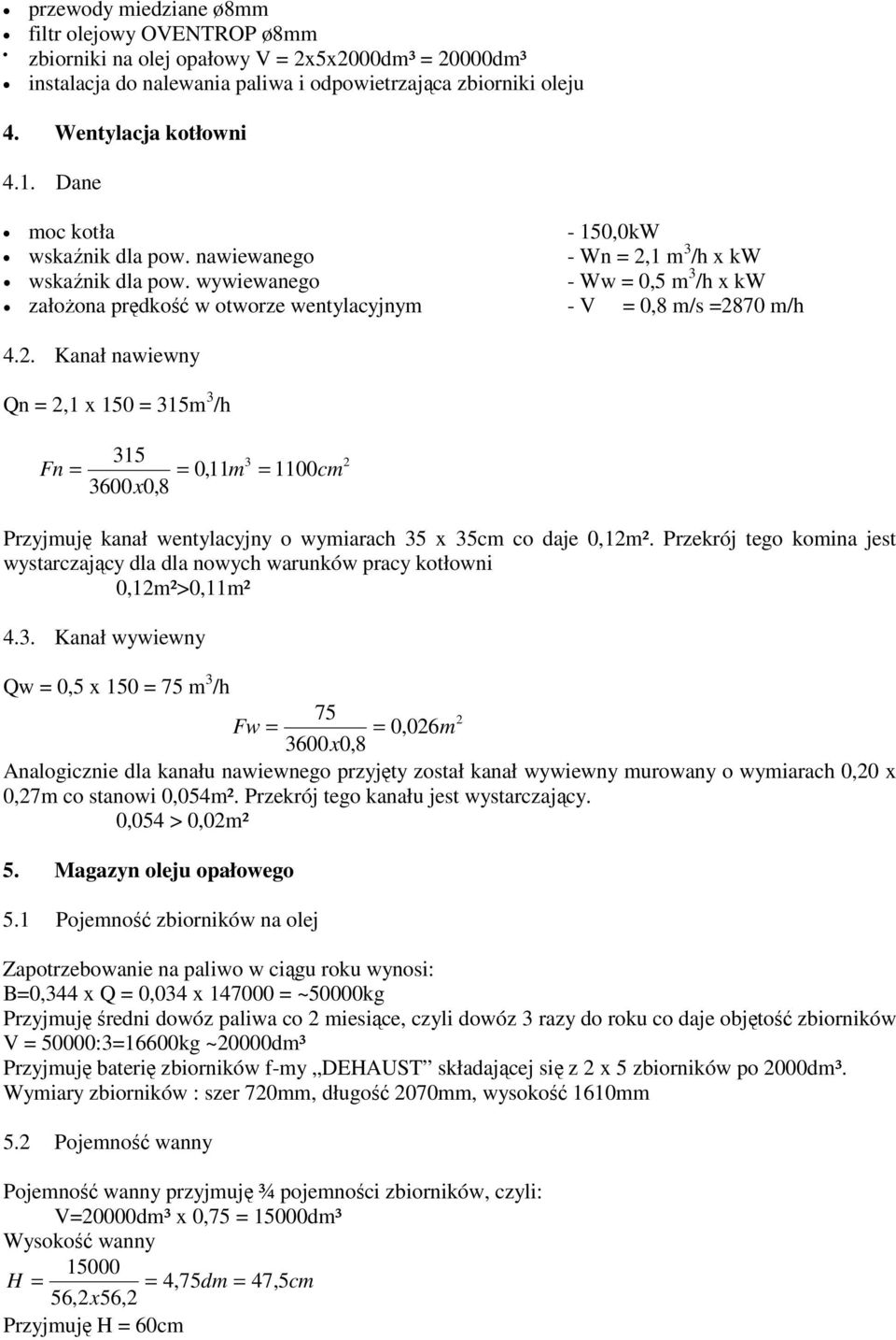 2. Kanał nawiewny Qn = 2,1 x 150 = 315m 3 /h 315 3600x0,8 3 Fn = = 0,11m = 1100cm 2 Przyjmuję kanał wentylacyjny o wymiarach 35 x 35cm co daje 0,12m².