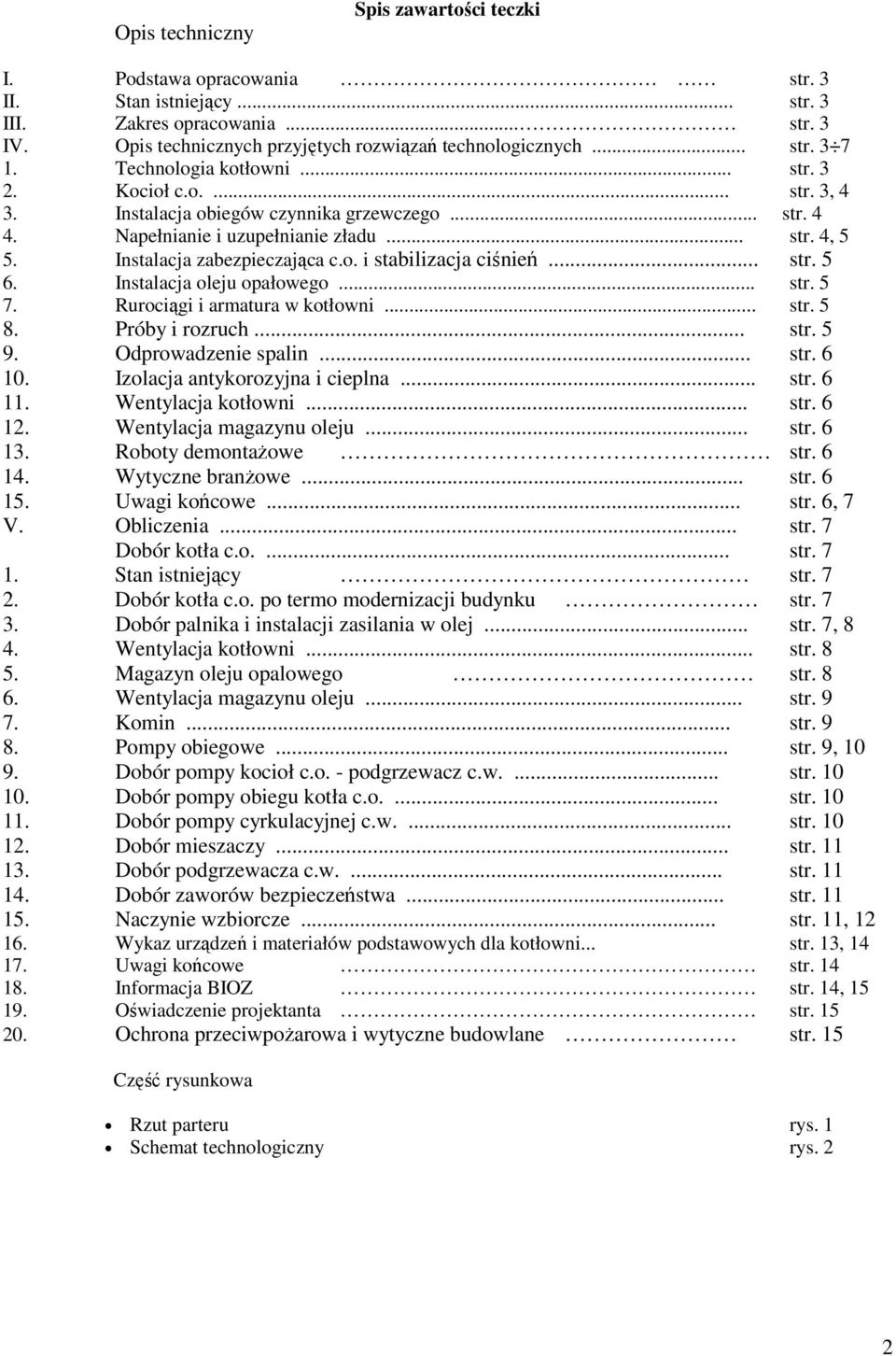 .. str. 5 6. Instalacja oleju opałowego... str. 5 7. Rurociągi i armatura w kotłowni... str. 5 8. Próby i rozruch... str. 5 9. Odprowadzenie spalin... str. 6 10. Izolacja antykorozyjna i cieplna... str. 6 11.