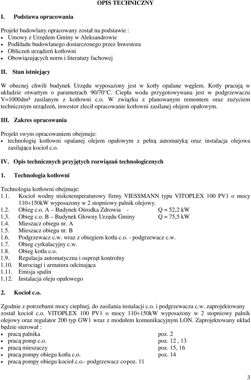 Obowiązujących norm i literatury fachowej II. Stan istniejący W obecnej chwili budynek Urzędu wyposażony jest w kotły opalane węglem. Kotły pracują w układzie otwartym o parametrach 90/70 C.