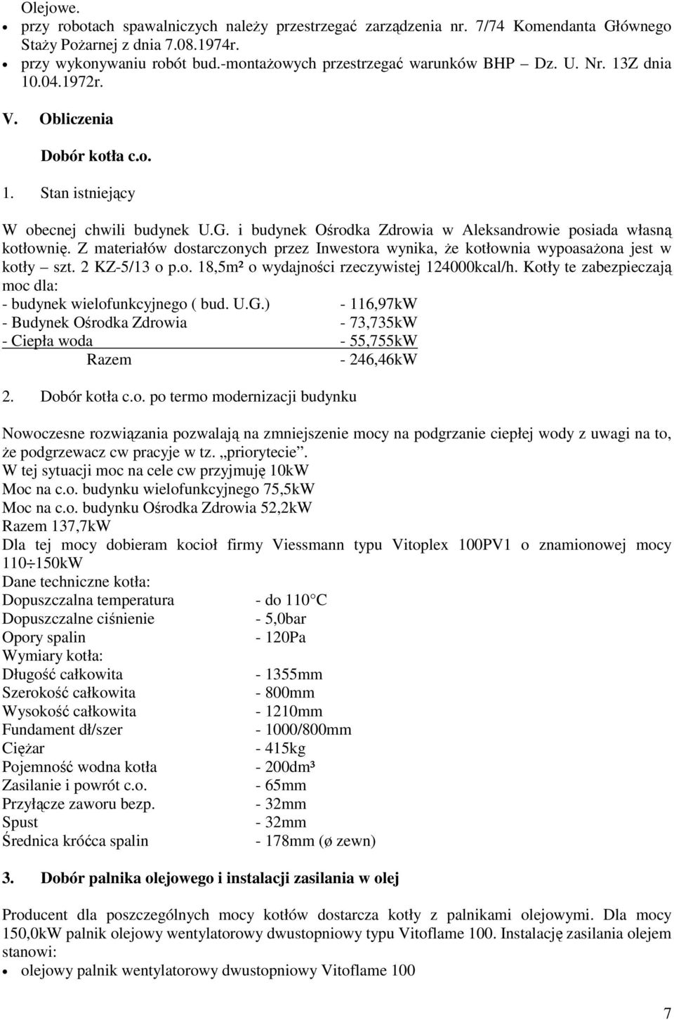 i budynek Ośrodka Zdrowia w Aleksandrowie posiada własną kotłownię. Z materiałów dostarczonych przez Inwestora wynika, że kotłownia wypoasażona jest w kotły szt. 2 KZ-5/13 o p.o. 18,5m² o wydajności rzeczywistej 124000kcal/h.