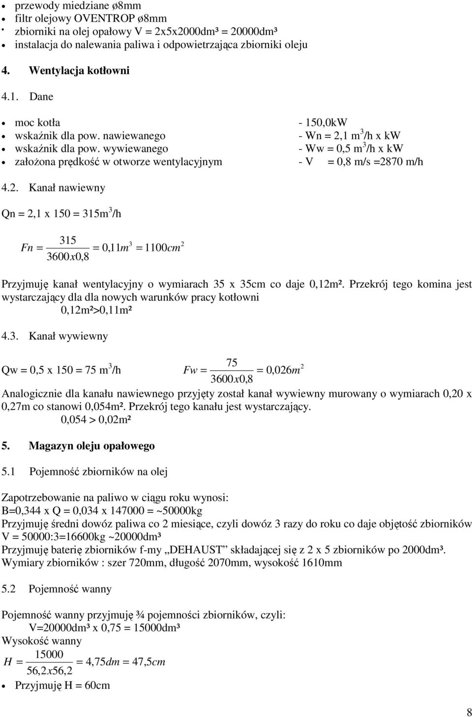 2. Kanał nawiewny Qn = 2,1 x 150 = 315m 3 /h 315 3600x0,8 3 Fn = = 0,11m = 1100cm 2 Przyjmuję kanał wentylacyjny o wymiarach 35 x 35cm co daje 0,12m².