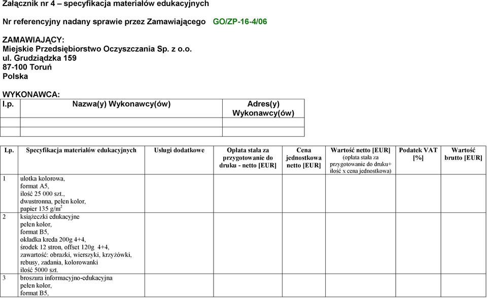 Specyfikacja materiałów edukacyjnych Usługi dodatkowe Opłata stała za przygotowanie do druku - netto [EUR] 1 ulotka kolorowa, ilość 25 000 szt.