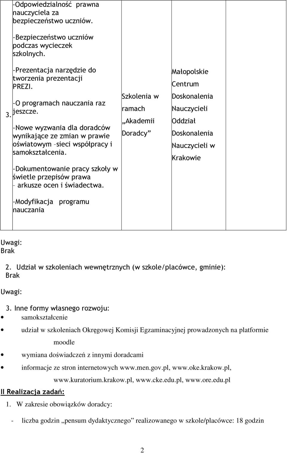 -Modyfikacja programu Szkolenia w ramach Akademii Doradcy Małopolskie Centrum Doskonalenia Nauczycieli Oddział Doskonalenia Nauczycieli w Krakowie Uwagi: Brak.