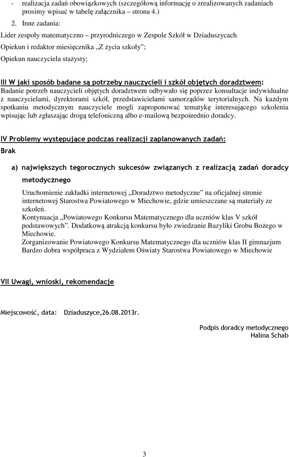 potrzeby nauczycieli i szkół objętych doradztwem: Badanie potrzeb nauczycieli objętych doradztwem odbywało się poprzez konsultacje indywidualne z nauczycielami, dyrektorami szkół, przedstawicielami