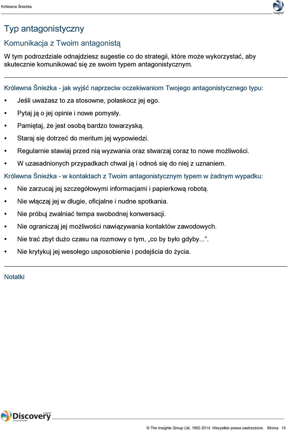Pamiętaj, że jest osobą bardzo towarzyską. Staraj się dotrzeć do meritum jej wypowiedzi. Regularnie stawiaj przed nią wyzwania oraz stwarzaj coraz to nowe możliwości.