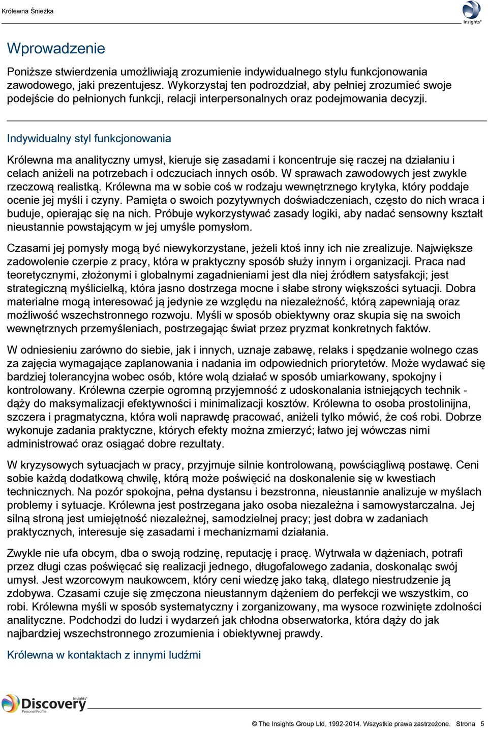 Indywidualny styl funkcjonowania Królewna ma analityczny umysł, kieruje się zasadami i koncentruje się raczej na działaniu i celach aniżeli na potrzebach i odczuciach innych osób.