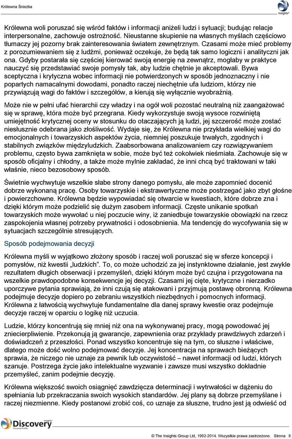 Czasami może mieć problemy z porozumiewaniem się z ludźmi, ponieważ oczekuje, że będą tak samo logiczni i analityczni jak ona.