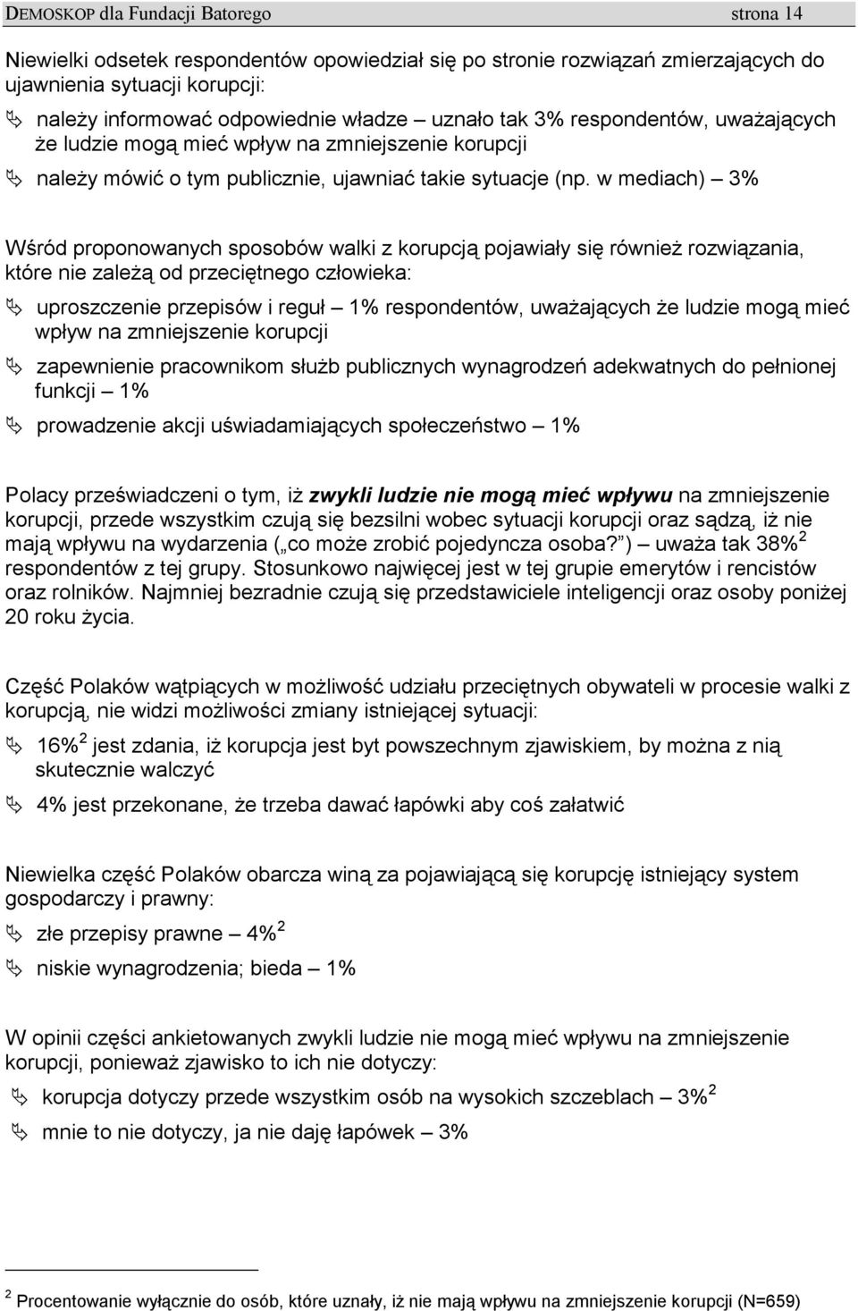 w mediach) 3% Wśród proponowanych sposobów walki z korupcją pojawiały się również rozwiązania, które nie zależą od przeciętnego człowieka: #"uproszczenie przepisów i reguł 1% respondentów,