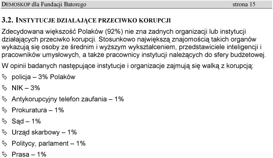 Stosunkowo największą znajomością takich organów wykazują się osoby ze średnim i wyższym wykształceniem, przedstawiciele inteligencji i pracowników umysłowych, a