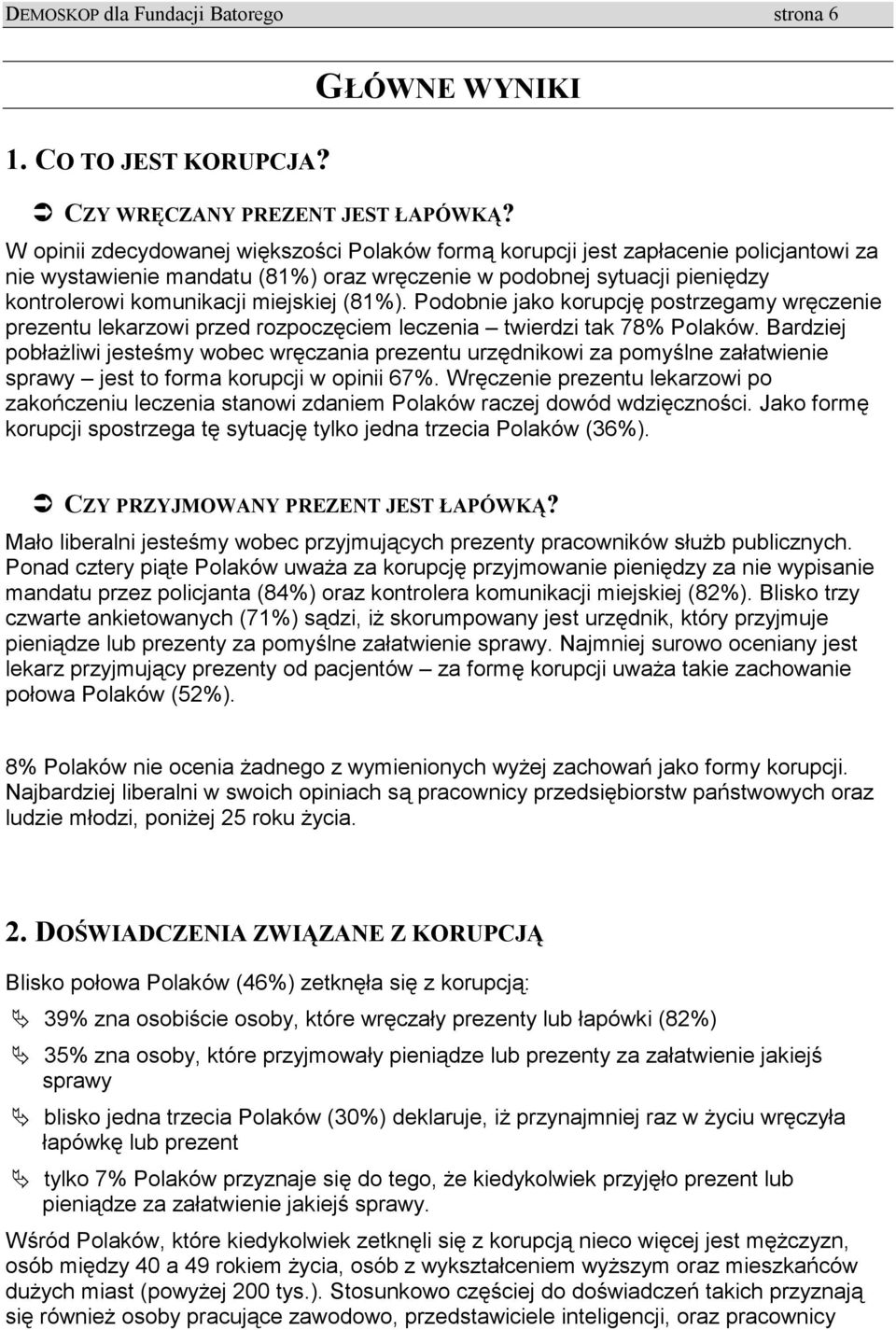 (81%). Podobnie jako korupcję postrzegamy wręczenie prezentu lekarzowi przed rozpoczęciem leczenia twierdzi tak 78% Polaków.