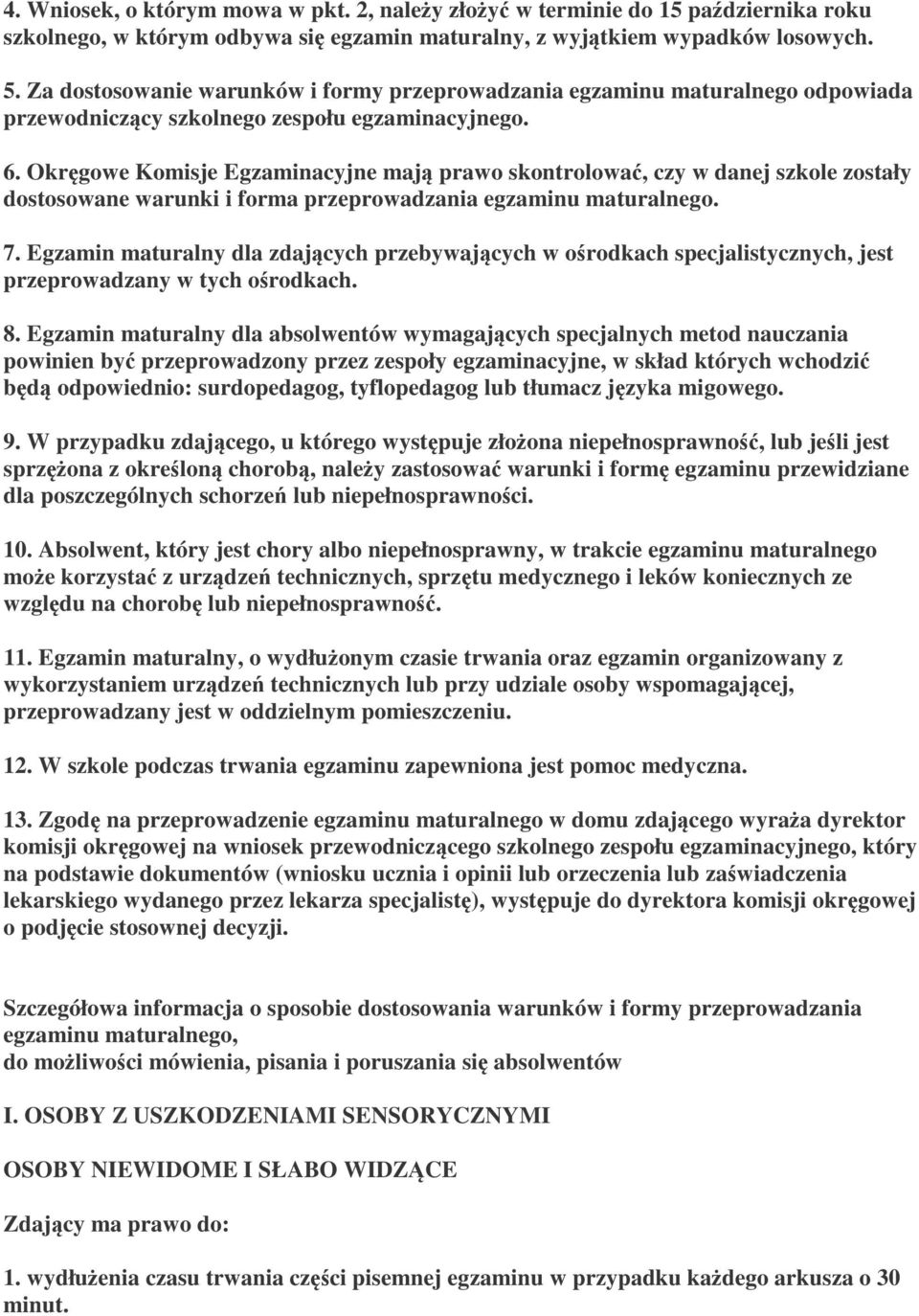 Okręgowe Komisje Egzaminacyjne mają prawo skontrolować, czy w danej szkole zostały dostosowane warunki i forma przeprowadzania egzaminu maturalnego. 7.