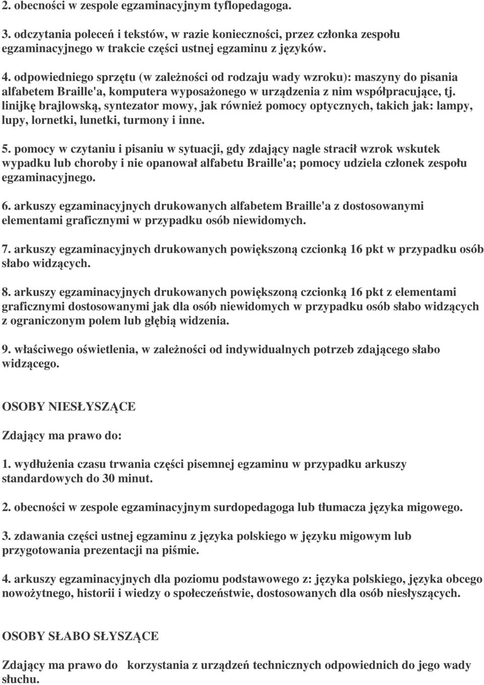linijkę brajlowską, syntezator mowy, jak również pomocy optycznych, takich jak: lampy, lupy, lornetki, lunetki, turmony i inne. 5.