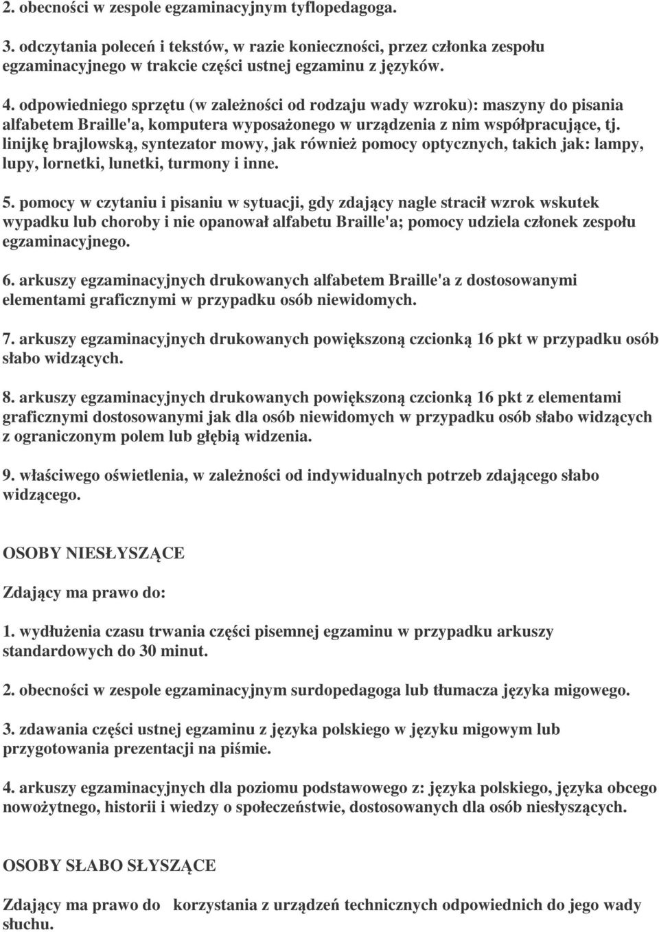 linijkę brajlowską, syntezator mowy, jak również pomocy optycznych, takich jak: lampy, lupy, lornetki, lunetki, turmony i inne. 5.