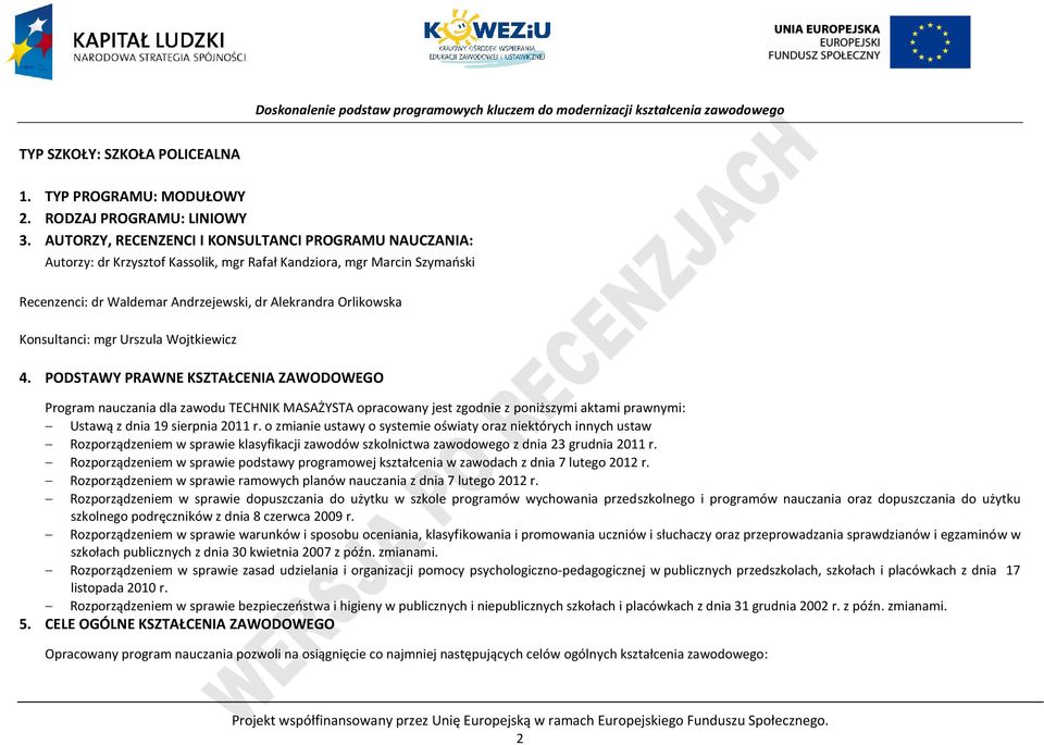 mgr Urszula Wojtkiewicz 4. ODSTAWY RAWNE KSZTAŁENIA ZAWODOWEGO rogram nauczania dla zawodu TEHNIK MASAŻYSTA opracowany jest zgodnie z poniższymi aktami prawnymi: Ustawą z dnia 19 sierpnia 2011 r.