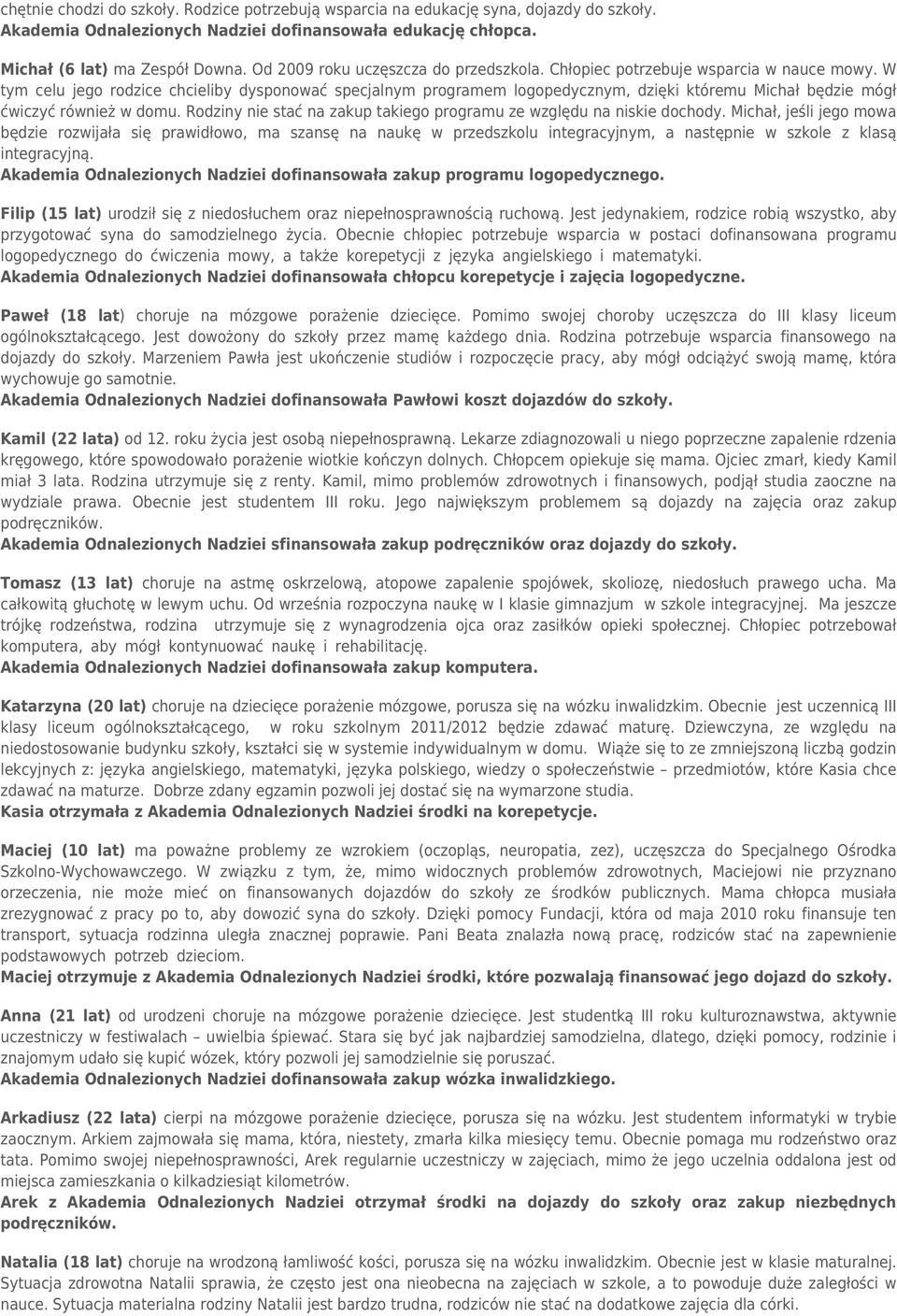 W tym celu jego rodzice chcieliby dysponować specjalnym programem logopedycznym, dzięki któremu Michał będzie mógł ćwiczyć również w domu.