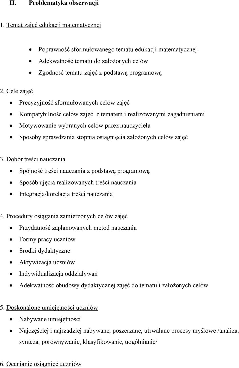 Cele zajęć Precyzyjność sformułowanych celów zajęć Kompatybilność celów zajęć z tematem i realizowanymi zagadnieniami Motywowanie wybranych celów przez nauczyciela Sposoby sprawdzania stopnia