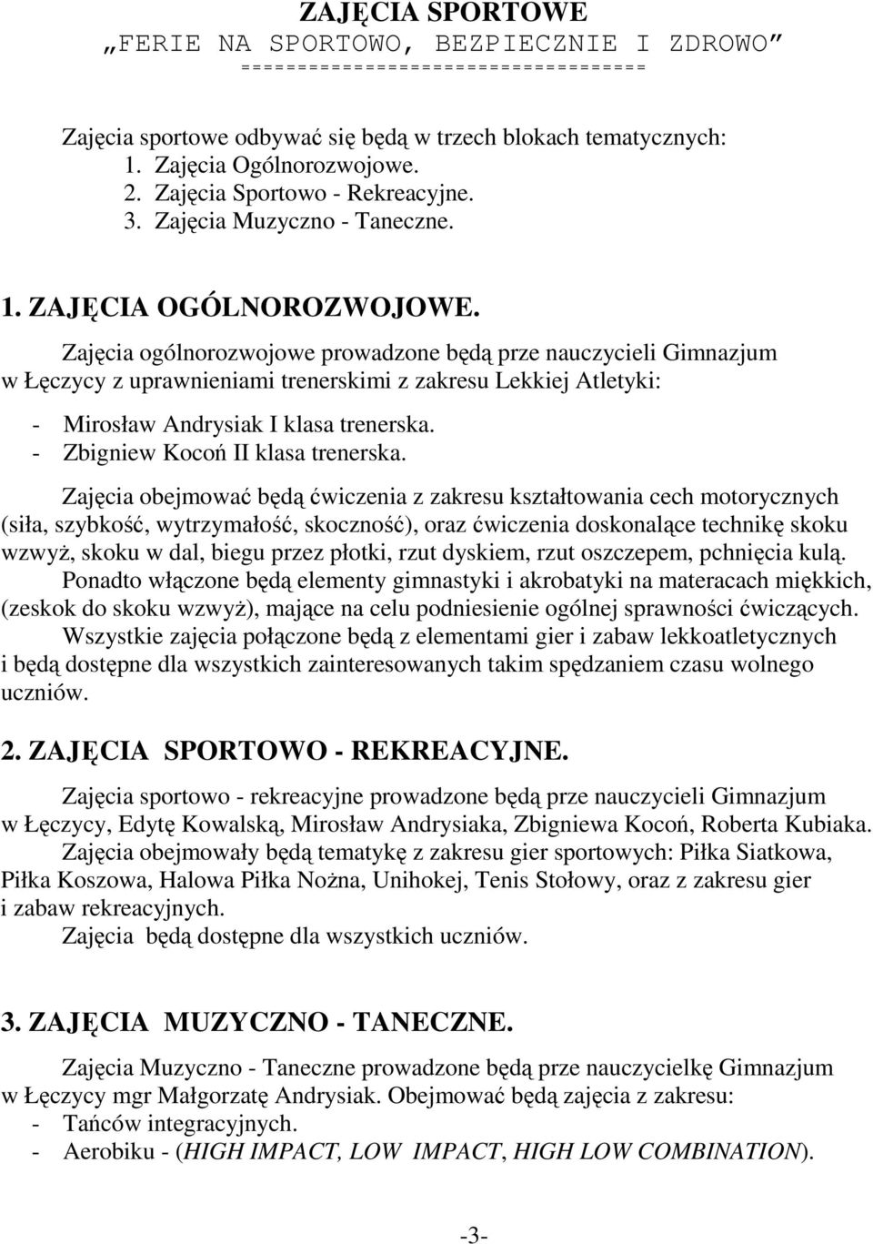 Zajęcia ogólnorozwojowe prowadzone będą prze nauczycieli Gimnazjum w Łęczycy z uprawnieniami trenerskimi z zakresu Lekkiej Atletyki: - Mirosław Andrysiak I klasa trenerska.