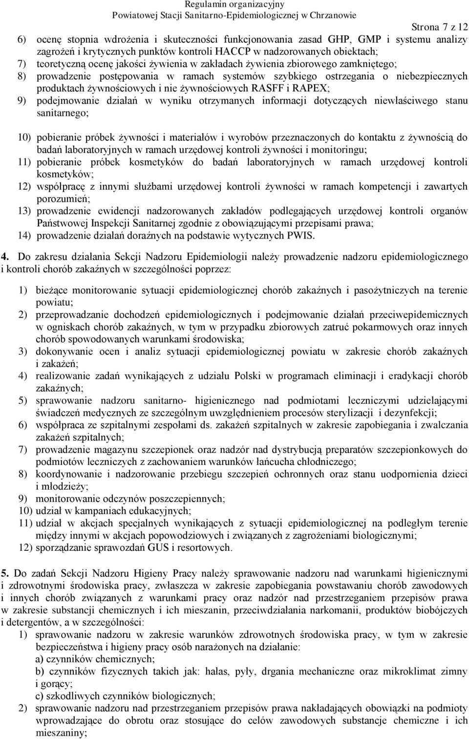 i RAPEX; 9) podejmowanie działań w wyniku otrzymanych informacji dotyczących niewłaściwego stanu sanitarnego; 10) pobieranie próbek żywności i materiałów i wyrobów przeznaczonych do kontaktu z