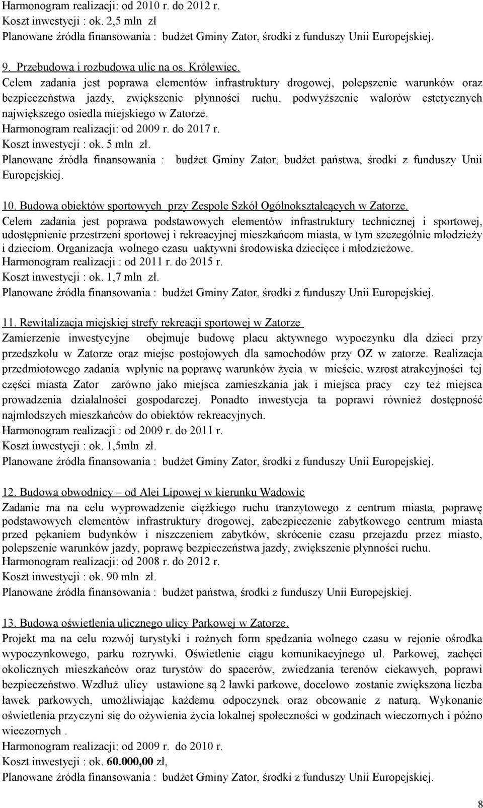 miejskiego w Zatorze. Harmonogram realizacji: od 2009 r. do 2017 r. Koszt inwestycji : ok. 5 mln zł.