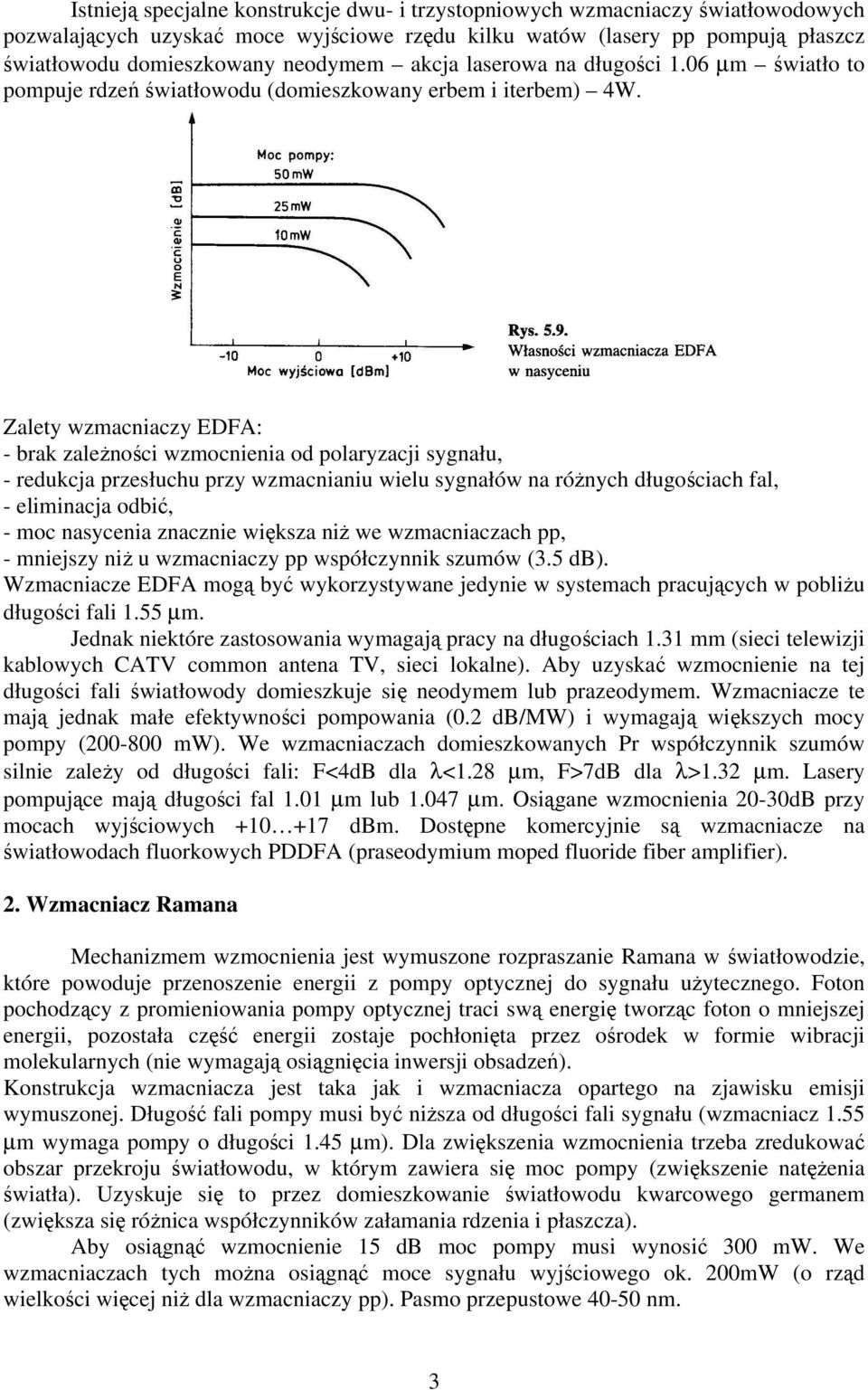Zalety wzmacniaczy EDFA: - brak zależności wzmocnienia od polaryzacji sygnału, - redukcja przesłuchu przy wzmacnianiu wielu sygnałów na różnych długościach fal, - eliminacja odbić, - moc nasycenia