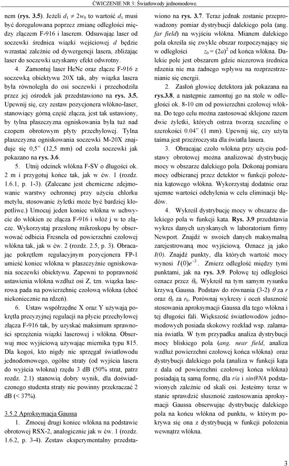 Zamontuj laser HeNe oraz złącze F-96 z soczewką obiektywu 20X tak, aby wiązka lasera była równoległa do osi soczewki i przechodziła przez jej ośrodek jak przedstawiono na rys. 3.5.