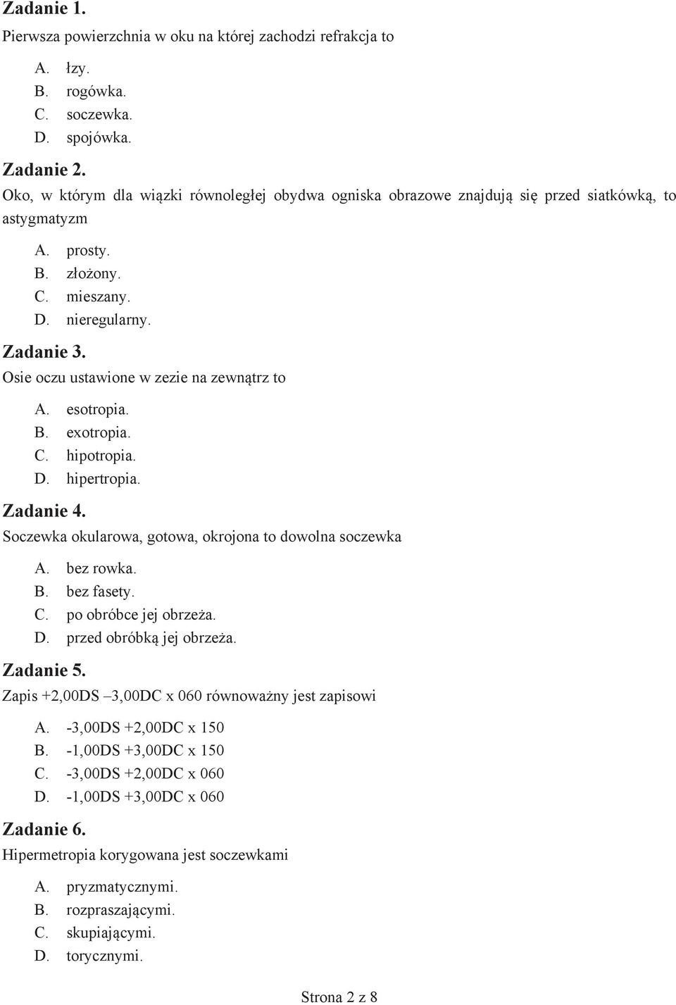 Osie oczu ustawione w zezie na zewnątrz to A. esotropia. B. exotropia. C. hipotropia. D. hipertropia. Zadanie 4. Soczewka okularowa, gotowa, okrojona to dowolna soczewka A. bez rowka. B. bez fasety.