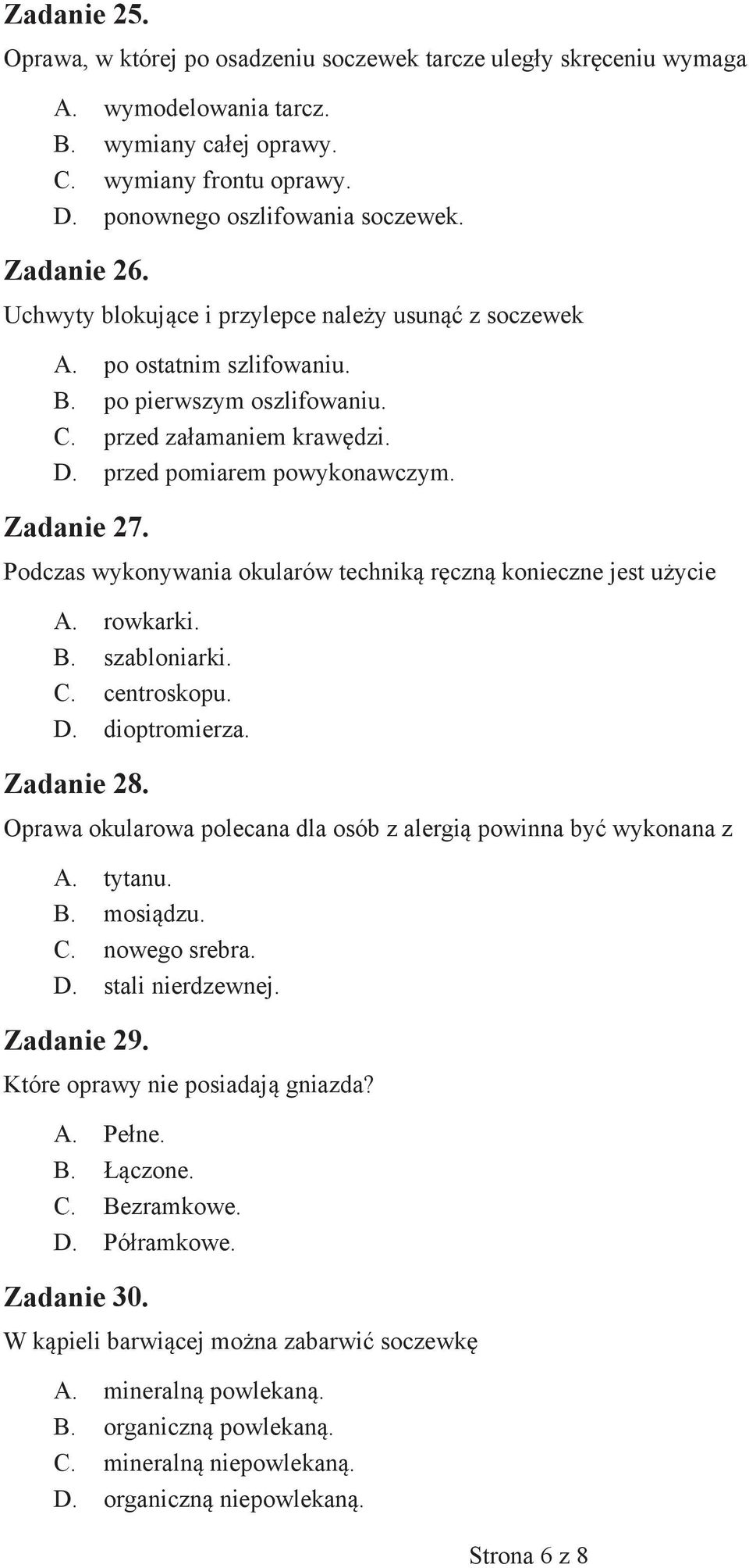 Podczas wykonywania okularów techniką ręczną konieczne jest użycie A. rowkarki. B. szabloniarki. C. centroskopu. D. dioptromierza. Zadanie 28.