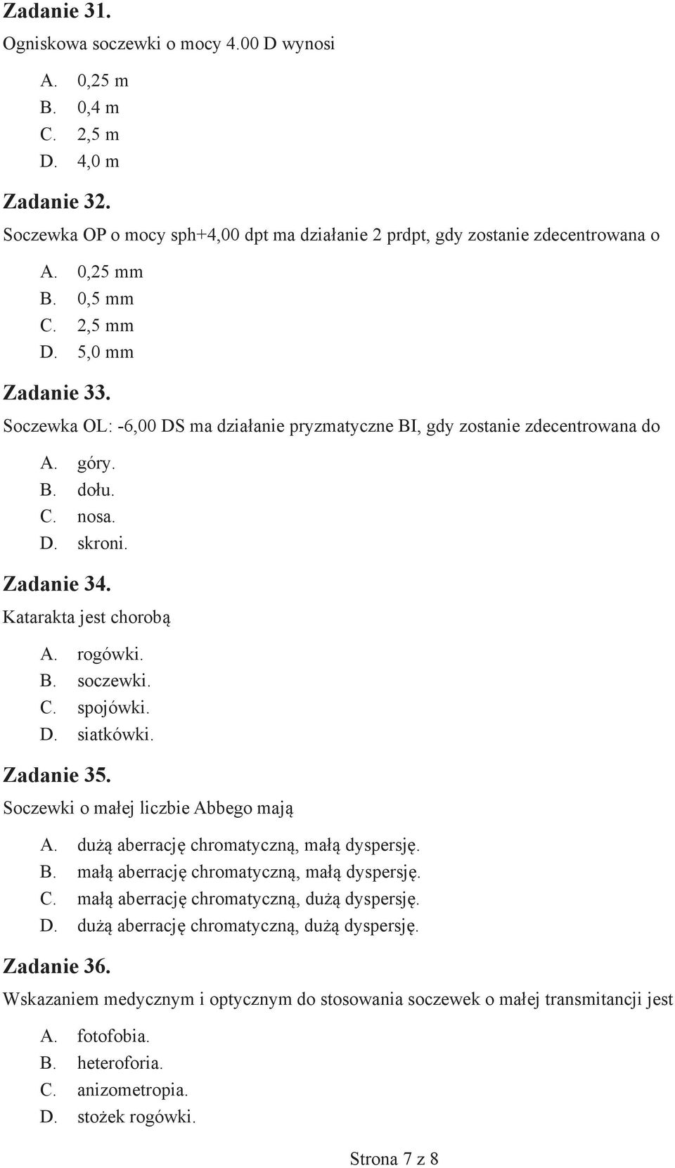 rogówki. B. soczewki. C. spojówki. D. siatkówki. Zadanie 35. Soczewki o małej liczbie Abbego mają A. dużą aberrację chromatyczną, małą dyspersję. B. małą aberrację chromatyczną, małą dyspersję. C. małą aberrację chromatyczną, dużą dyspersję.