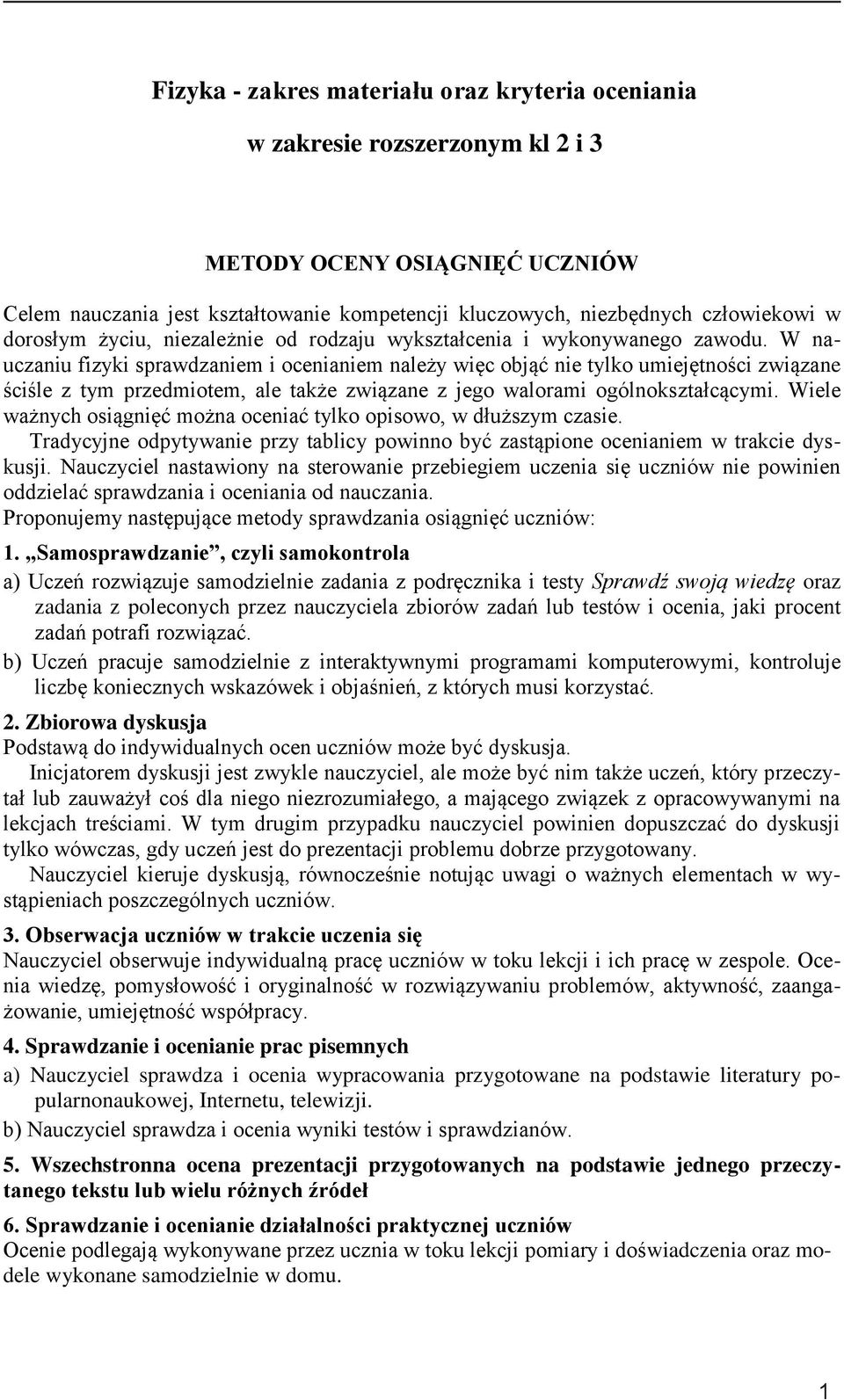 W nauczaniu fizyki sprawdzaniem i ocenianiem należy więc objąć nie tylko umiejętności związane ściśle z tym przedmiotem, ale także związane z jego walorami ogólnokształcącymi.