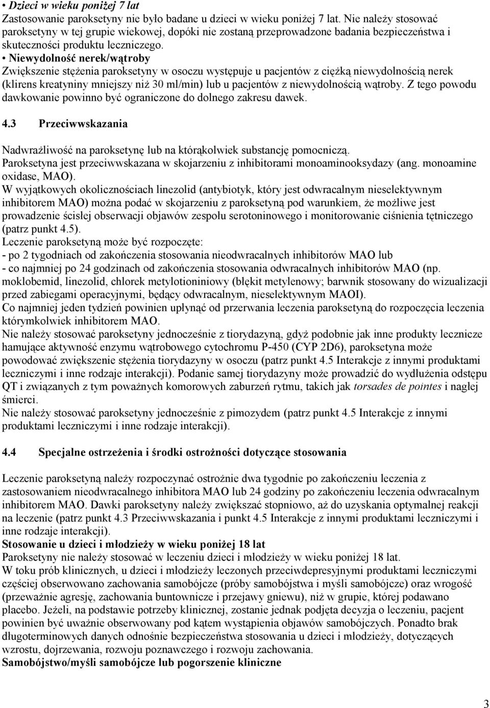 Niewydolność nerek/wątroby Zwiększenie stężenia paroksetyny w osoczu występuje u pacjentów z ciężką niewydolnością nerek (klirens kreatyniny mniejszy niż 30 ml/min) lub u pacjentów z niewydolnością