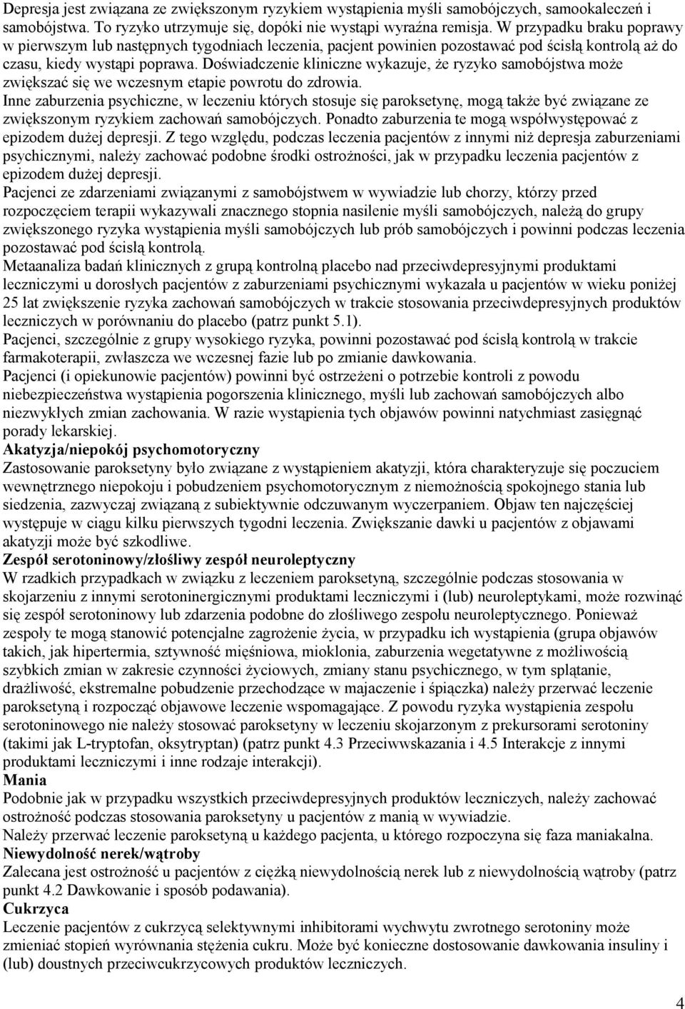 Doświadczenie kliniczne wykazuje, że ryzyko samobójstwa może zwiększać się we wczesnym etapie powrotu do zdrowia.